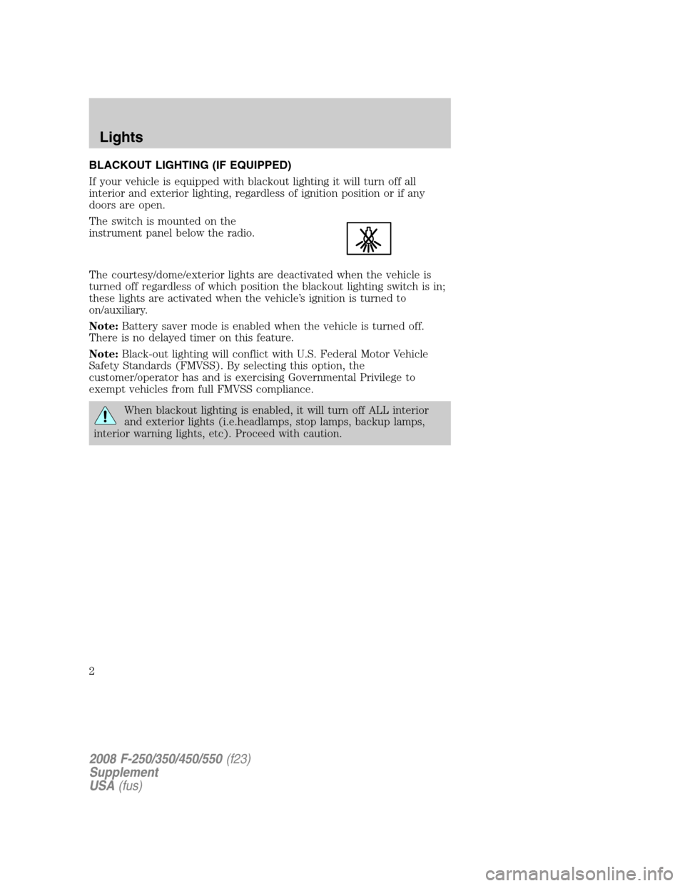 FORD SUPER DUTY 2008 2.G Special Service Package Supplement Manual BLACKOUT LIGHTING (IF EQUIPPED)
If your vehicle is equipped with blackout lighting it will turn off all
interior and exterior lighting, regardless of ignition position or if any
doors are open.
The sw
