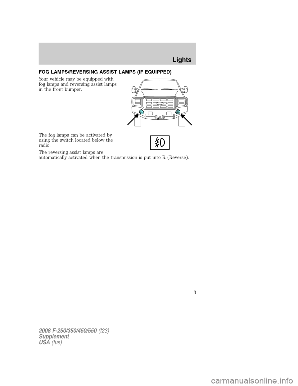 FORD SUPER DUTY 2008 2.G Special Service Package Supplement Manual FOG LAMPS/REVERSING ASSIST LAMPS (IF EQUIPPED)
Your vehicle may be equipped with
fog lamps and reversing assist lamps
in the front bumper.
The fog lamps can be activated by
using the switch located be