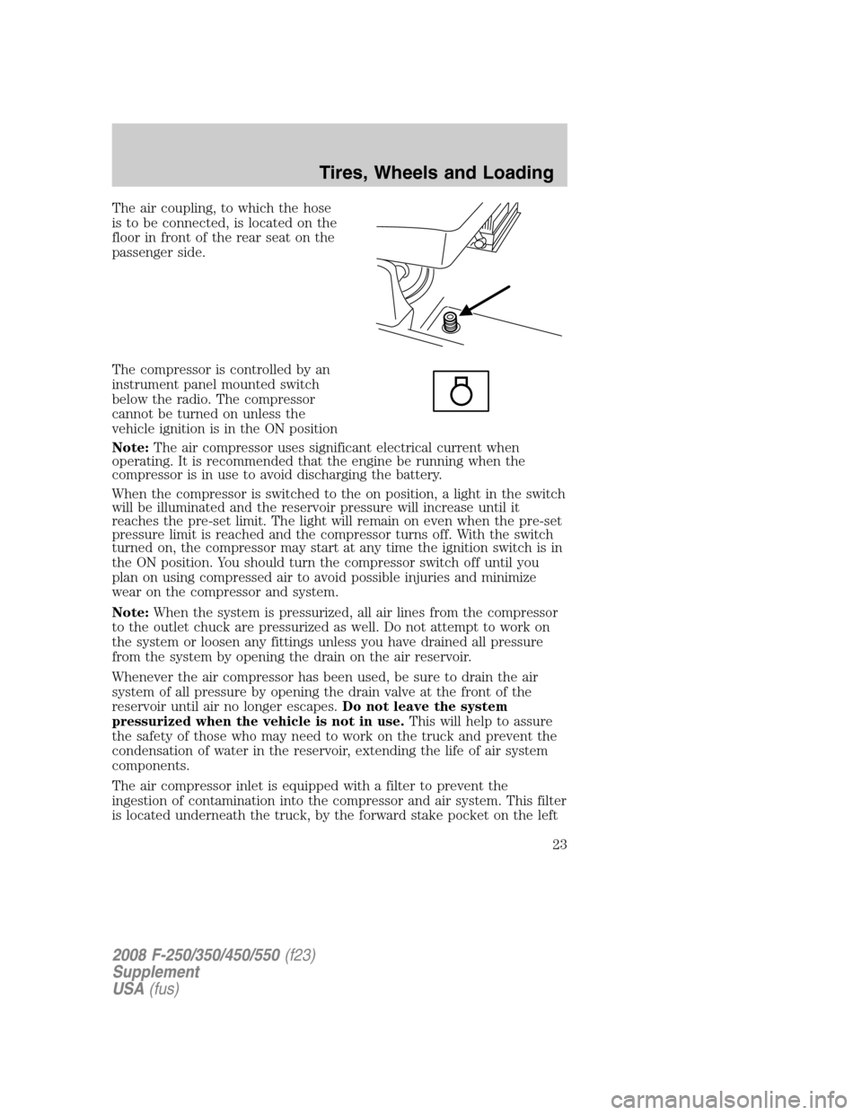 FORD SUPER DUTY 2008 2.G Special Service Package Supplement Manual The air coupling, to which the hose
is to be connected, is located on the
floor in front of the rear seat on the
passenger side.
The compressor is controlled by an
instrument panel mounted switch
belo