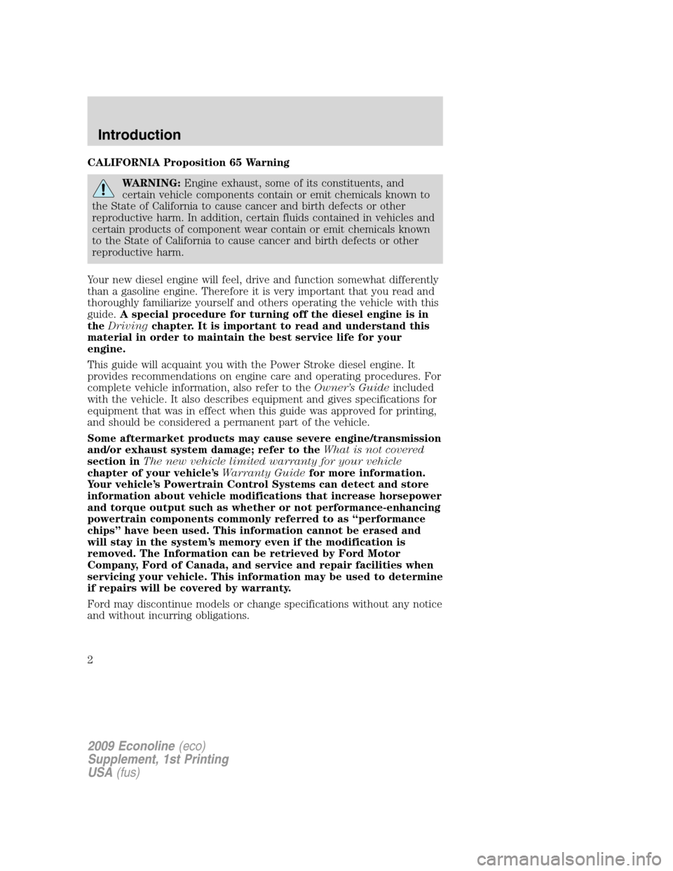 FORD SUPER DUTY 2009 2.G Diesel Supplement Manual CALIFORNIA Proposition 65 Warning
WARNING:Engine exhaust, some of its constituents, and
certain vehicle components contain or emit chemicals known to
the State of California to cause cancer and birth 