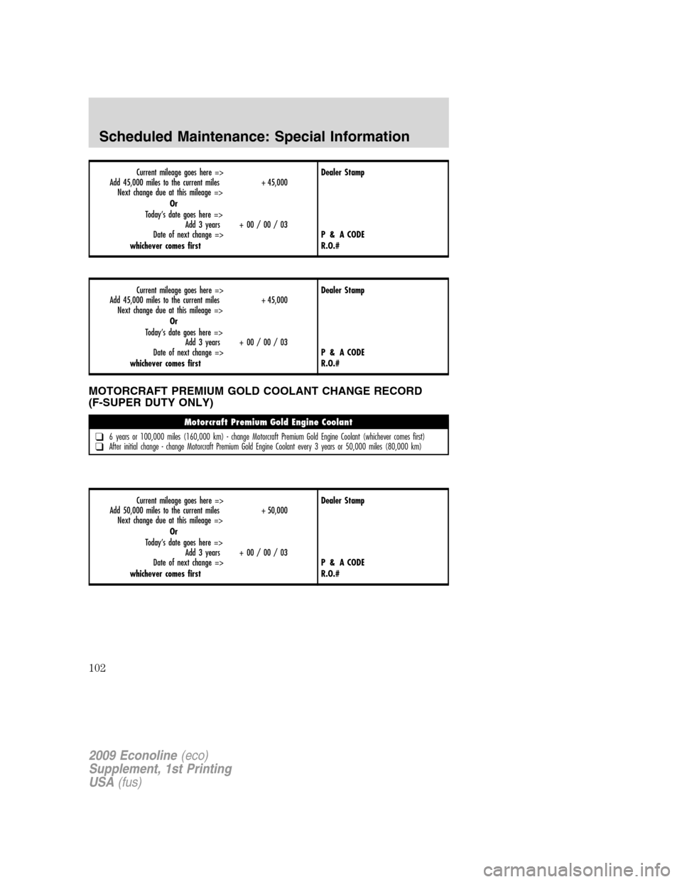 FORD SUPER DUTY 2009 2.G Diesel Supplement Manual Current mileage goes here =>
Add 45,000 miles to the current miles + 45,000
Next change due at this mileage =>
Or
Today’s date goes here =>
Add3years +00/00/03
Date of next change =>
whichever comes