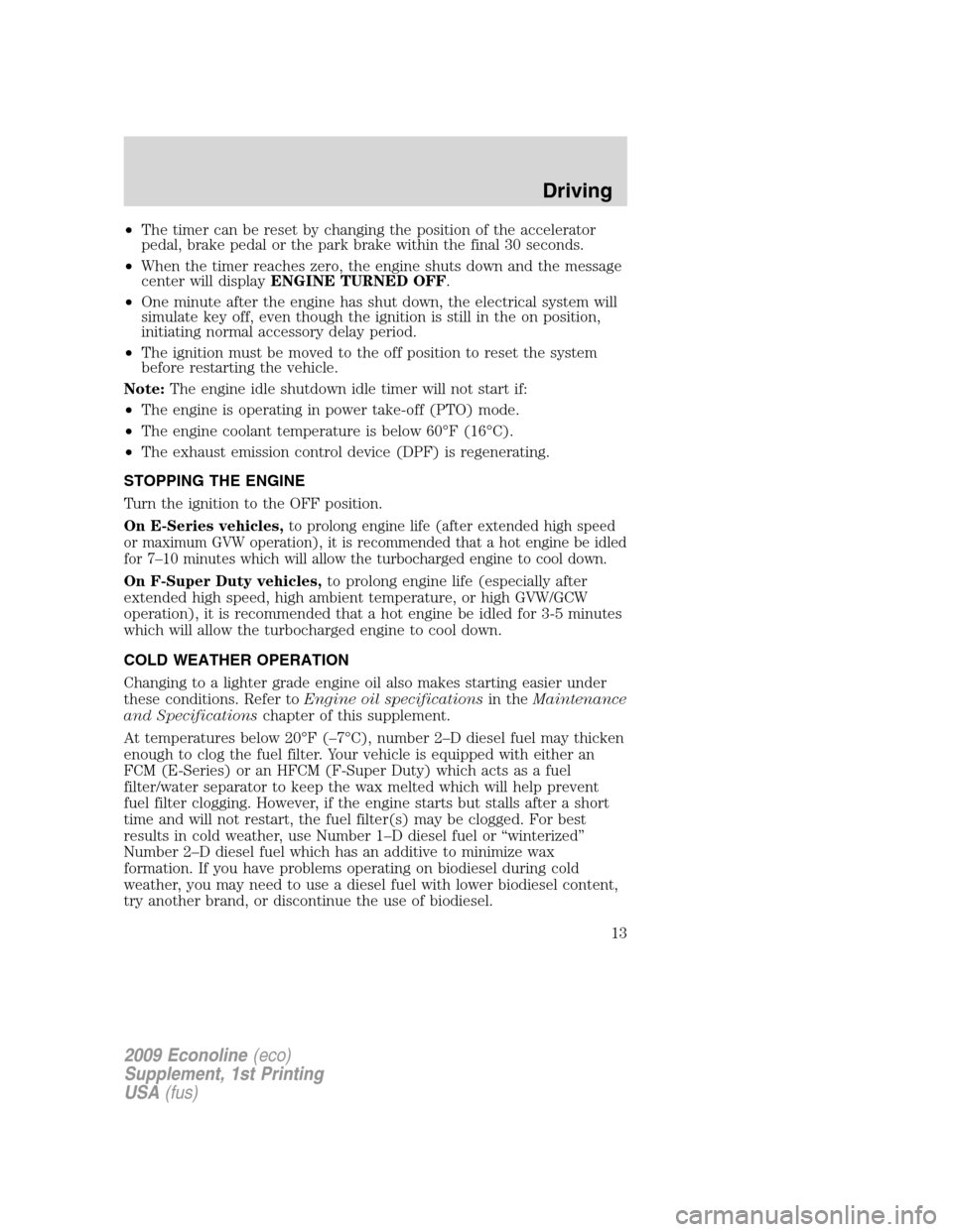 FORD SUPER DUTY 2009 2.G Diesel Supplement Manual •The timer can be reset by changing the position of the accelerator
pedal, brake pedal or the park brake within the final 30 seconds.
•When the timer reaches zero, the engine shuts down and the me