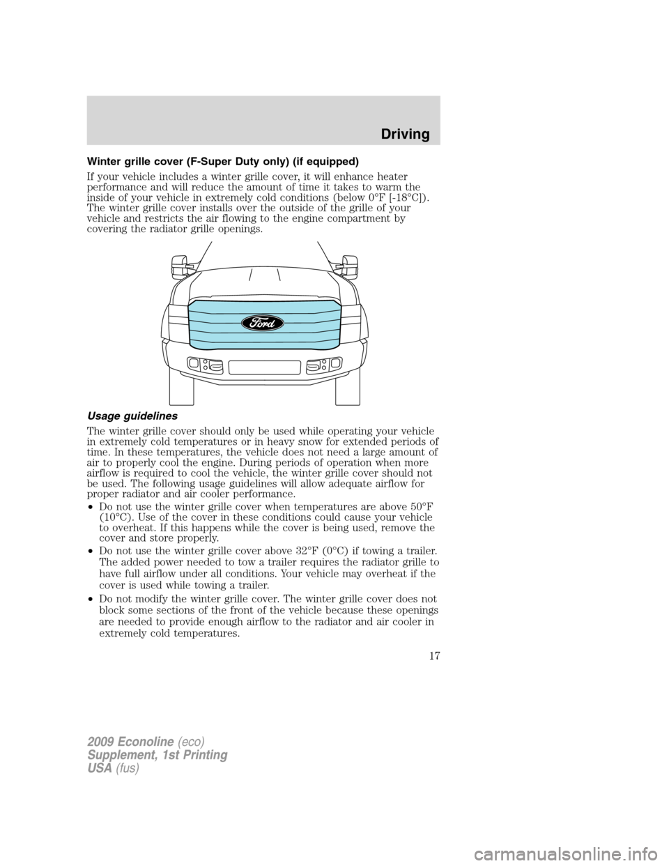 FORD SUPER DUTY 2009 2.G Diesel Supplement Manual Winter grille cover (F-Super Duty only) (if equipped)
If your vehicle includes a winter grille cover, it will enhance heater
performance and will reduce the amount of time it takes to warm the
inside 
