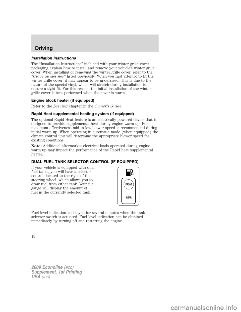 FORD SUPER DUTY 2009 2.G Diesel Supplement Manual Installation instructions
The “Installation Instructions” included with your winter grille cover
packaging explain how to install and remove your vehicle’s winter grille
cover. When installing o