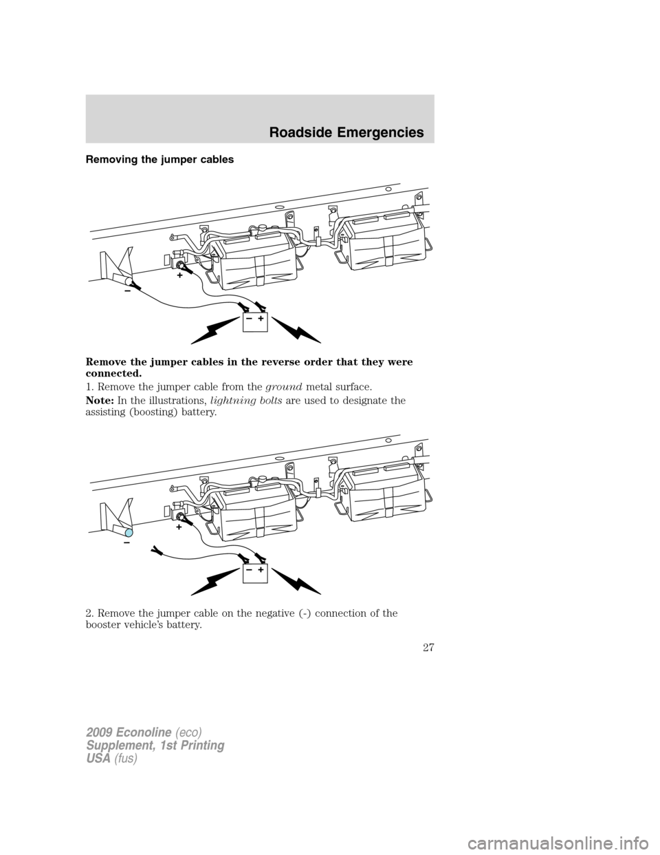 FORD SUPER DUTY 2009 2.G Diesel Supplement Manual Removing the jumper cables
Remove the jumper cables in the reverse order that they were
connected.
1. Remove the jumper cable from thegroundmetal surface.
Note:In the illustrations,lightning boltsare 