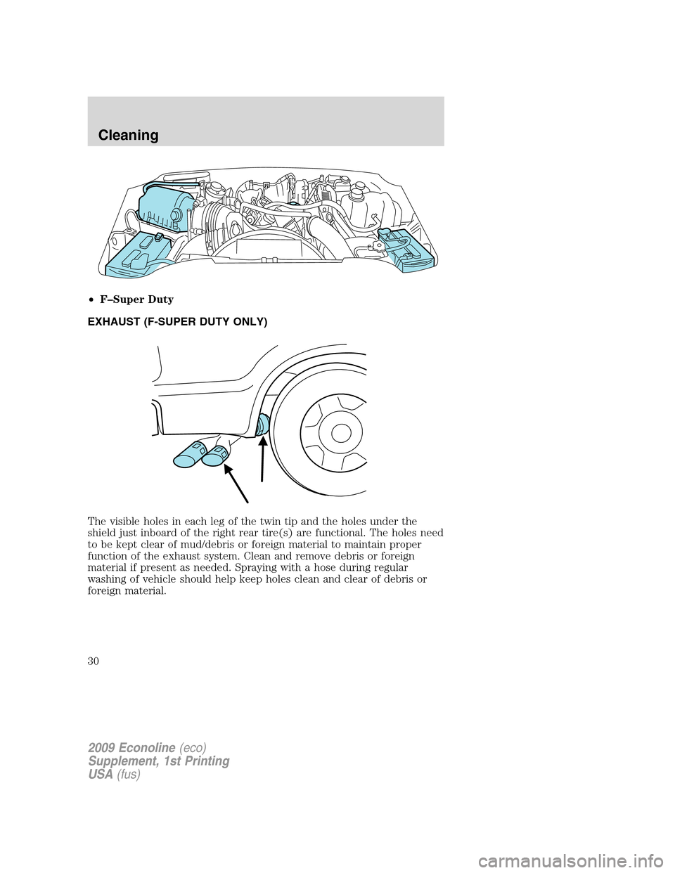 FORD SUPER DUTY 2009 2.G Diesel Supplement Manual •F–Super Duty
EXHAUST (F-SUPER DUTY ONLY)
The visible holes in each leg of the twin tip and the holes under the
shield just inboard of the right rear tire(s) are functional. The holes need
to be k