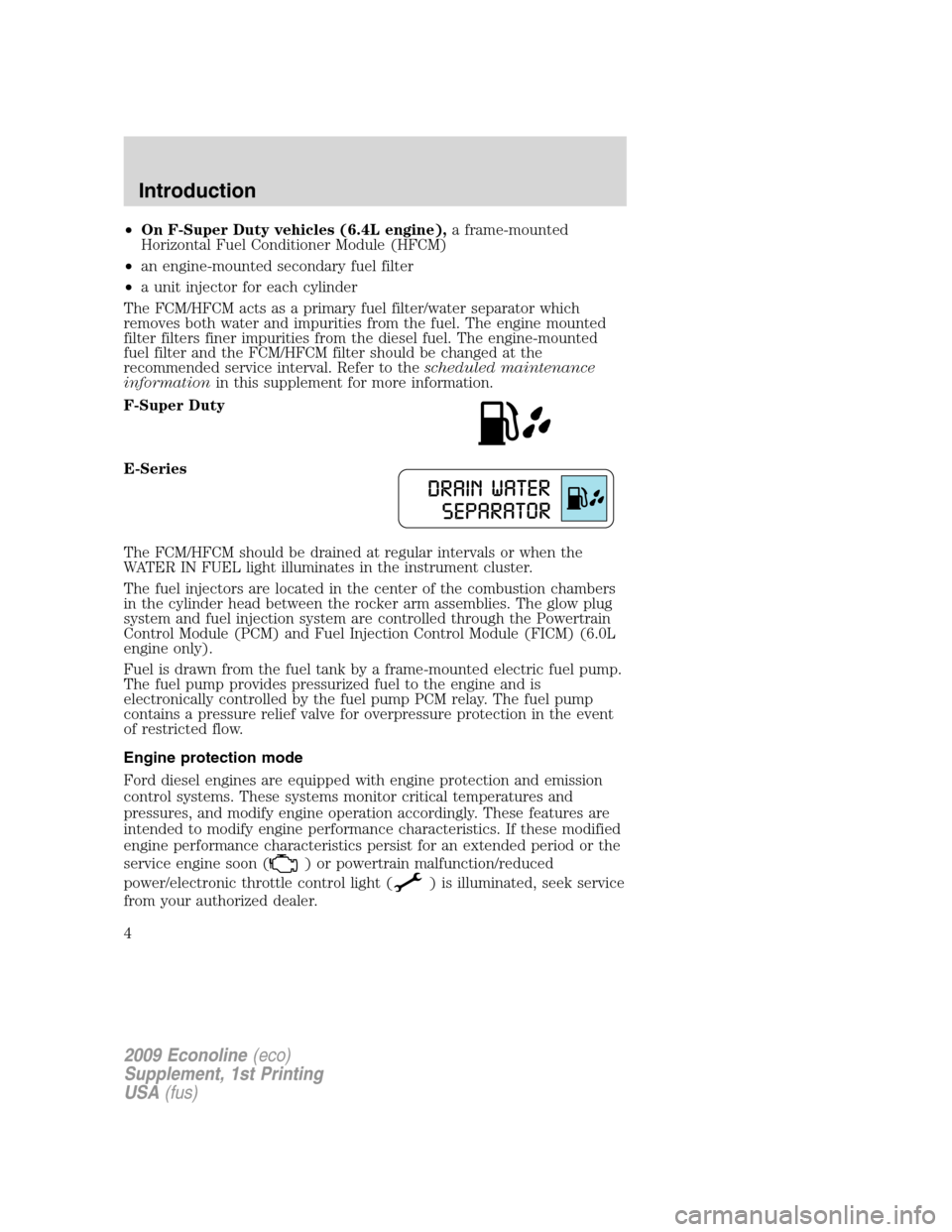 FORD SUPER DUTY 2009 2.G Diesel Supplement Manual •On F-Super Duty vehicles (6.4L engine),a frame-mounted
Horizontal Fuel Conditioner Module (HFCM)
•an engine-mounted secondary fuel filter
•a unit injector for each cylinder
The FCM/HFCM acts as