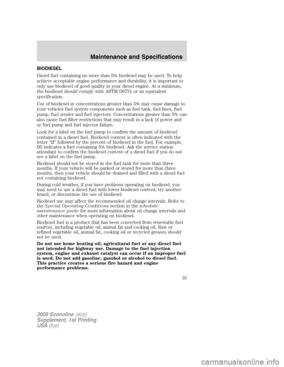 FORD SUPER DUTY 2009 2.G Diesel Supplement Manual BIODIESEL
Diesel fuel containing no more than 5% biodiesel may be used. To help
achieve acceptable engine performance and durability, it is important to
only use biodiesel of good quality in your dies FORD SUPER DUTY 2009 2.G Diesel Supplement Manual BIODIESEL
Diesel fuel containing no more than 5% biodiesel may be used. To help
achieve acceptable engine performance and durability, it is important to
only use biodiesel of good quality in your dies