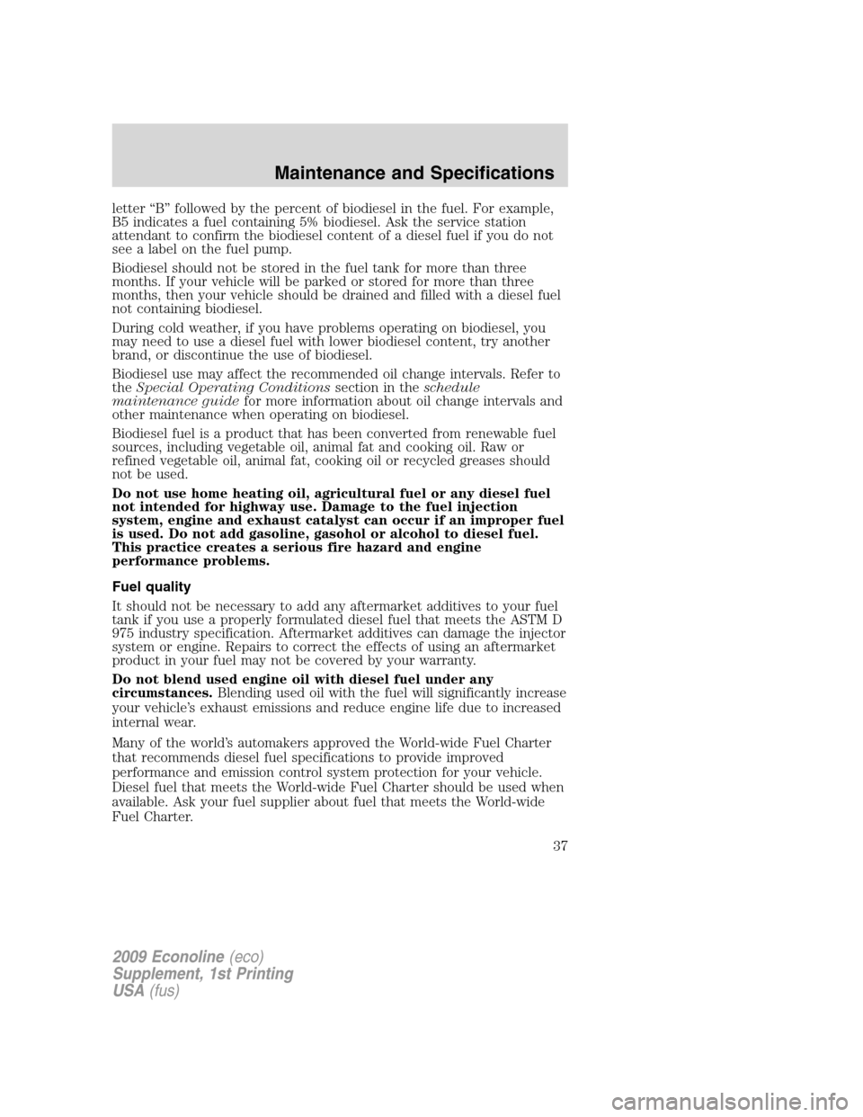 FORD SUPER DUTY 2009 2.G Diesel Supplement Manual letter “B” followed by the percent of biodiesel in the fuel. For example,
B5 indicates a fuel containing 5% biodiesel. Ask the service station
attendant to confirm the biodiesel content of a diese FORD SUPER DUTY 2009 2.G Diesel Supplement Manual letter “B” followed by the percent of biodiesel in the fuel. For example,
B5 indicates a fuel containing 5% biodiesel. Ask the service station
attendant to confirm the biodiesel content of a diese