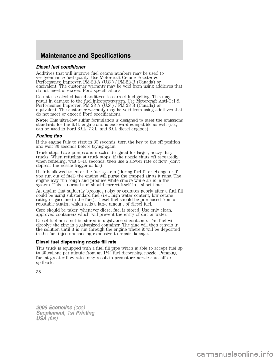 FORD SUPER DUTY 2009 2.G Diesel Supplement Manual Diesel fuel conditioner
Additives that will improve fuel cetane numbers may be used to
verify/enhance fuel quality. Use Motorcraft Cetane Booster &
Performance Improver, PM-22-A (U.S.) / PM-22-B (Cana FORD SUPER DUTY 2009 2.G Diesel Supplement Manual Diesel fuel conditioner
Additives that will improve fuel cetane numbers may be used to
verify/enhance fuel quality. Use Motorcraft Cetane Booster &
Performance Improver, PM-22-A (U.S.) / PM-22-B (Cana