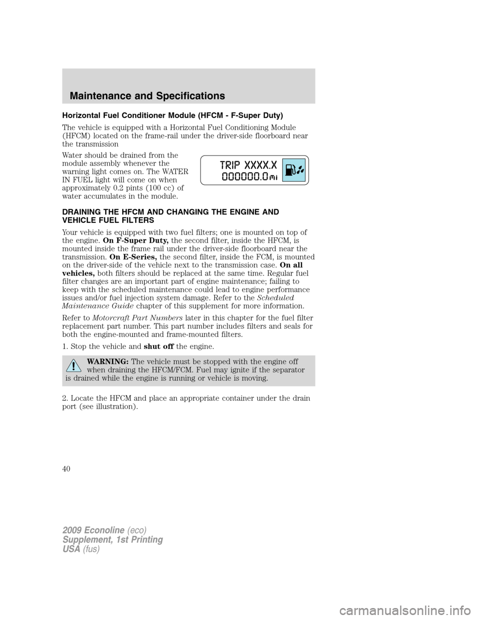 FORD SUPER DUTY 2009 2.G Diesel Supplement Manual Horizontal Fuel Conditioner Module (HFCM - F-Super Duty)
The vehicle is equipped with a Horizontal Fuel Conditioning Module
(HFCM) located on the frame-rail under the driver-side floorboard near
the t FORD SUPER DUTY 2009 2.G Diesel Supplement Manual Horizontal Fuel Conditioner Module (HFCM - F-Super Duty)
The vehicle is equipped with a Horizontal Fuel Conditioning Module
(HFCM) located on the frame-rail under the driver-side floorboard near
the t