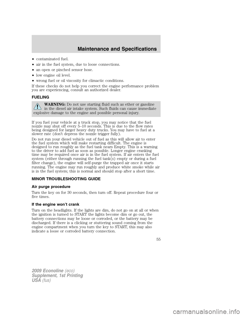 FORD SUPER DUTY 2009 2.G Diesel Supplement Manual •contaminated fuel.
•air in the fuel system, due to loose connections.
•an open or pinched sensor hose.
•low engine oil level.
•wrong fuel or oil viscosity for climactic conditions.
If these