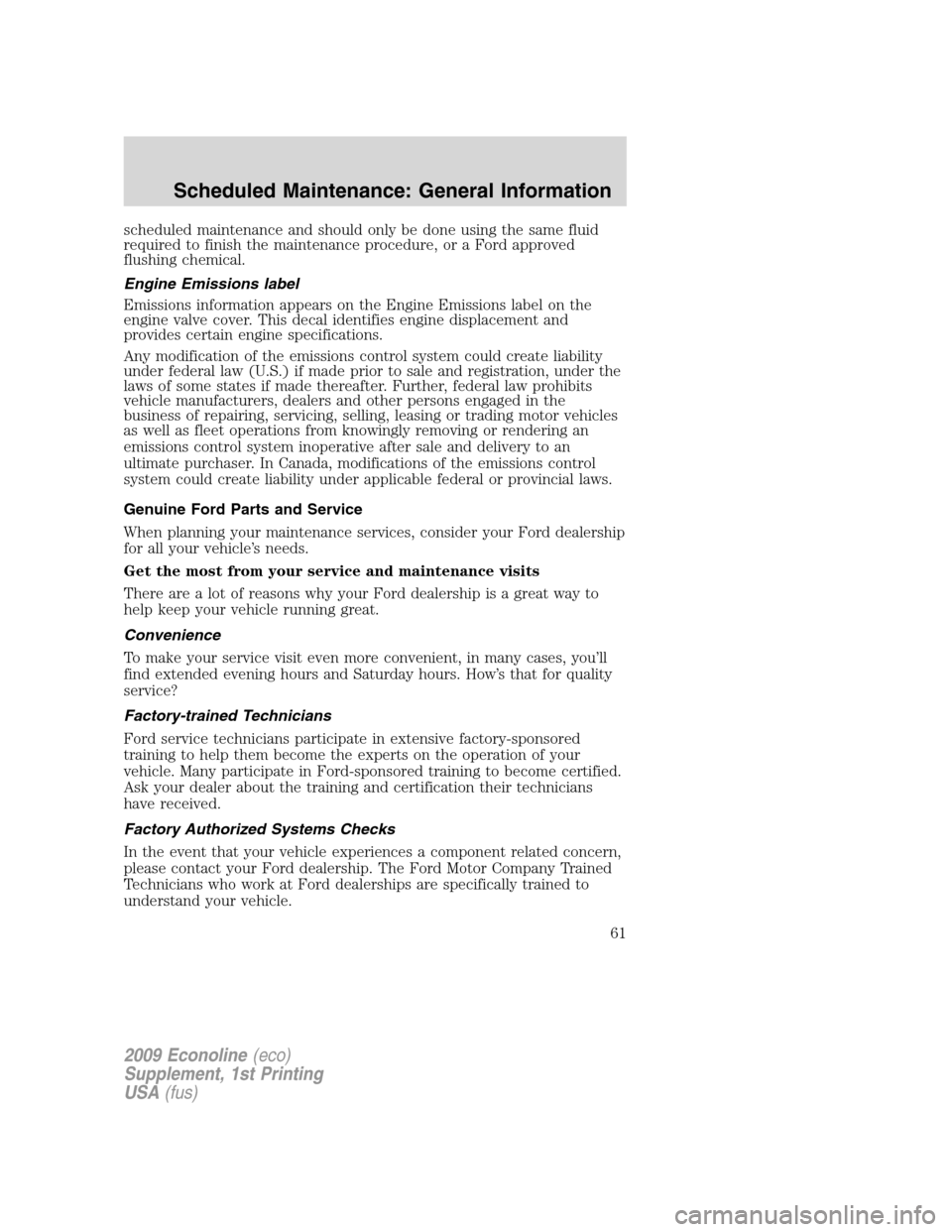 FORD SUPER DUTY 2009 2.G Diesel Supplement Manual scheduled maintenance and should only be done using the same fluid
required to finish the maintenance procedure, or a Ford approved
flushing chemical.
Engine Emissions label
Emissions information appe FORD SUPER DUTY 2009 2.G Diesel Supplement Manual scheduled maintenance and should only be done using the same fluid
required to finish the maintenance procedure, or a Ford approved
flushing chemical.
Engine Emissions label
Emissions information appe