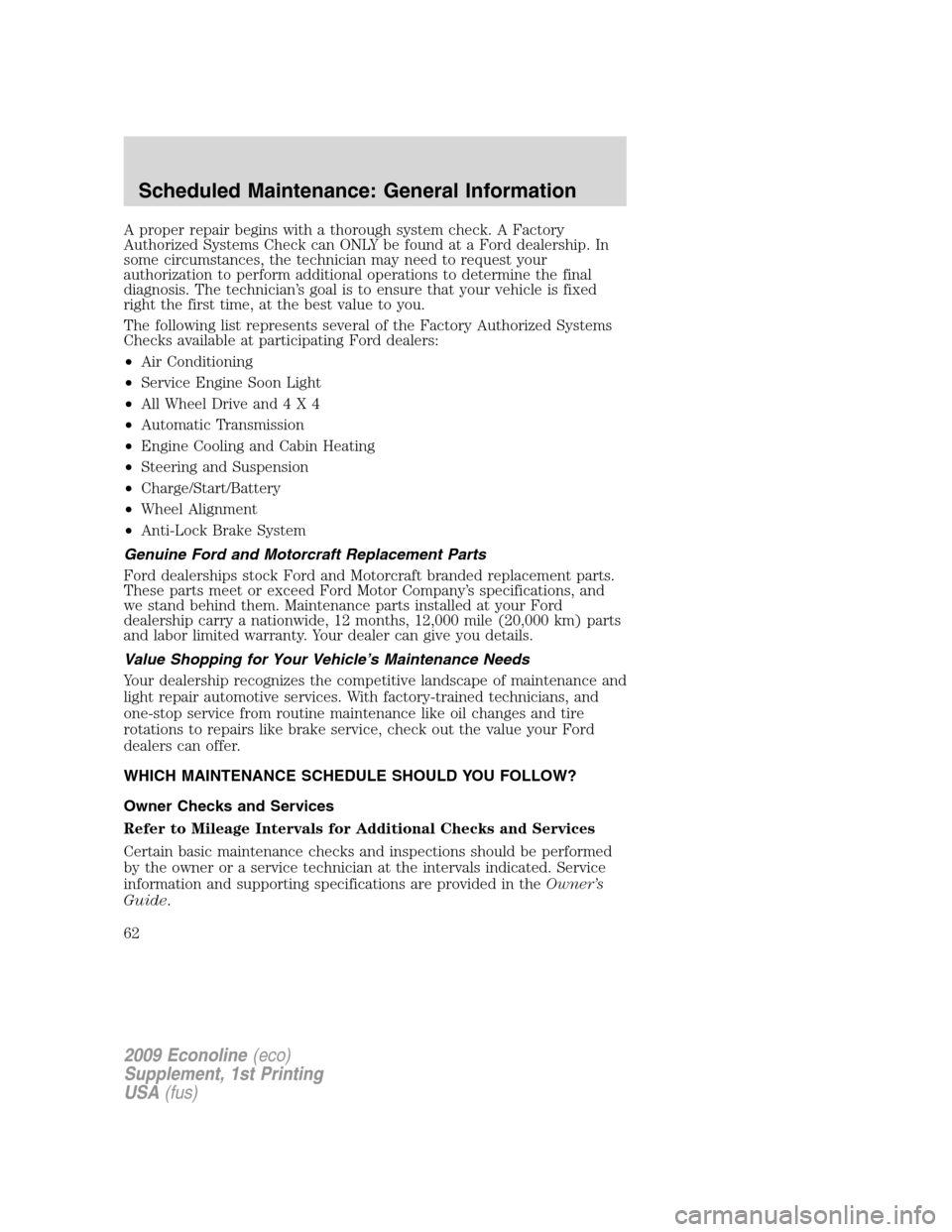 FORD SUPER DUTY 2009 2.G Diesel Supplement Manual A proper repair begins with a thorough system check. A Factory
Authorized Systems Check can ONLY be found at a Ford dealership. In
some circumstances, the technician may need to request your
authoriza