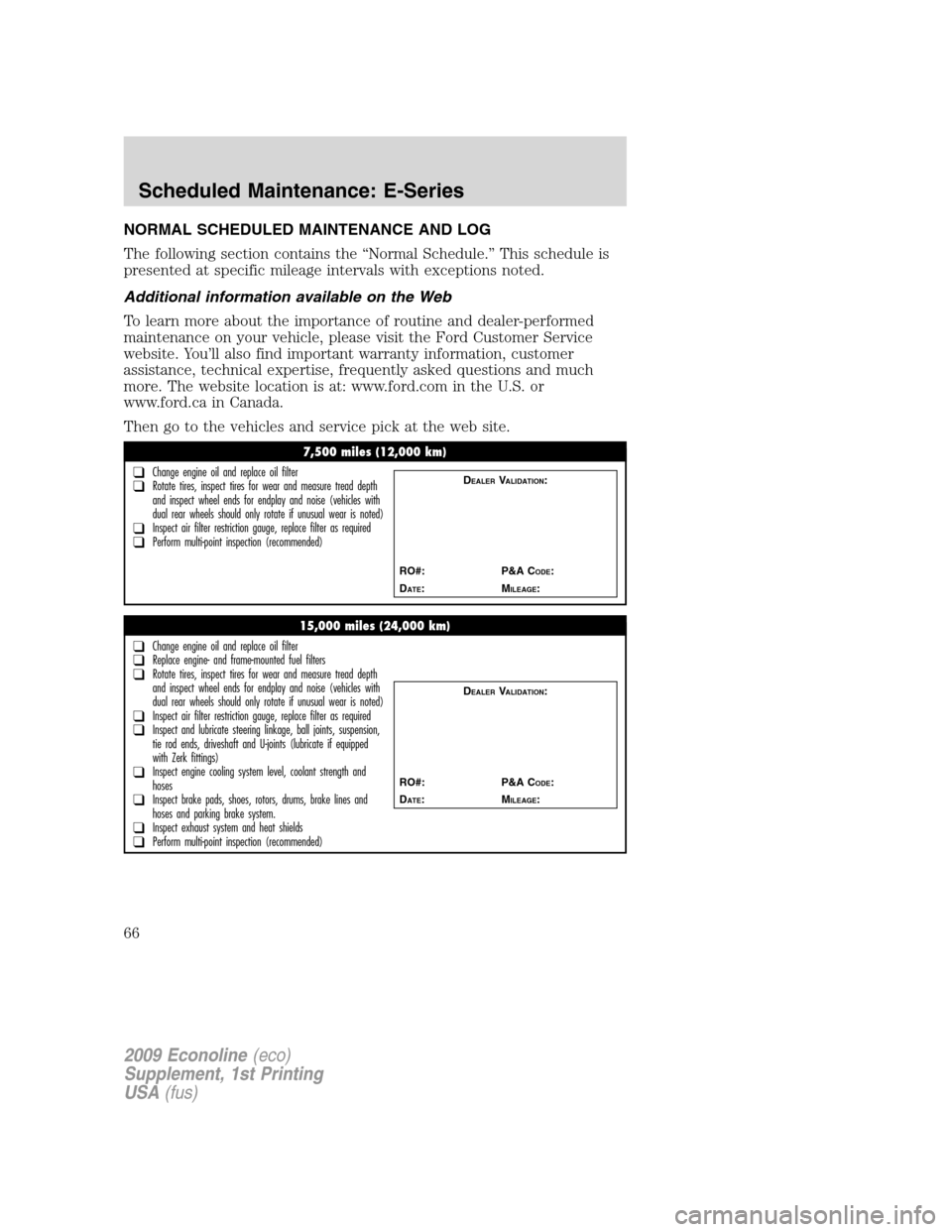 FORD SUPER DUTY 2009 2.G Diesel Supplement Manual NORMAL SCHEDULED MAINTENANCE AND LOG
The following section contains the “Normal Schedule.” This schedule is
presented at specific mileage intervals with exceptions noted.
Additional information av FORD SUPER DUTY 2009 2.G Diesel Supplement Manual NORMAL SCHEDULED MAINTENANCE AND LOG
The following section contains the “Normal Schedule.” This schedule is
presented at specific mileage intervals with exceptions noted.
Additional information av