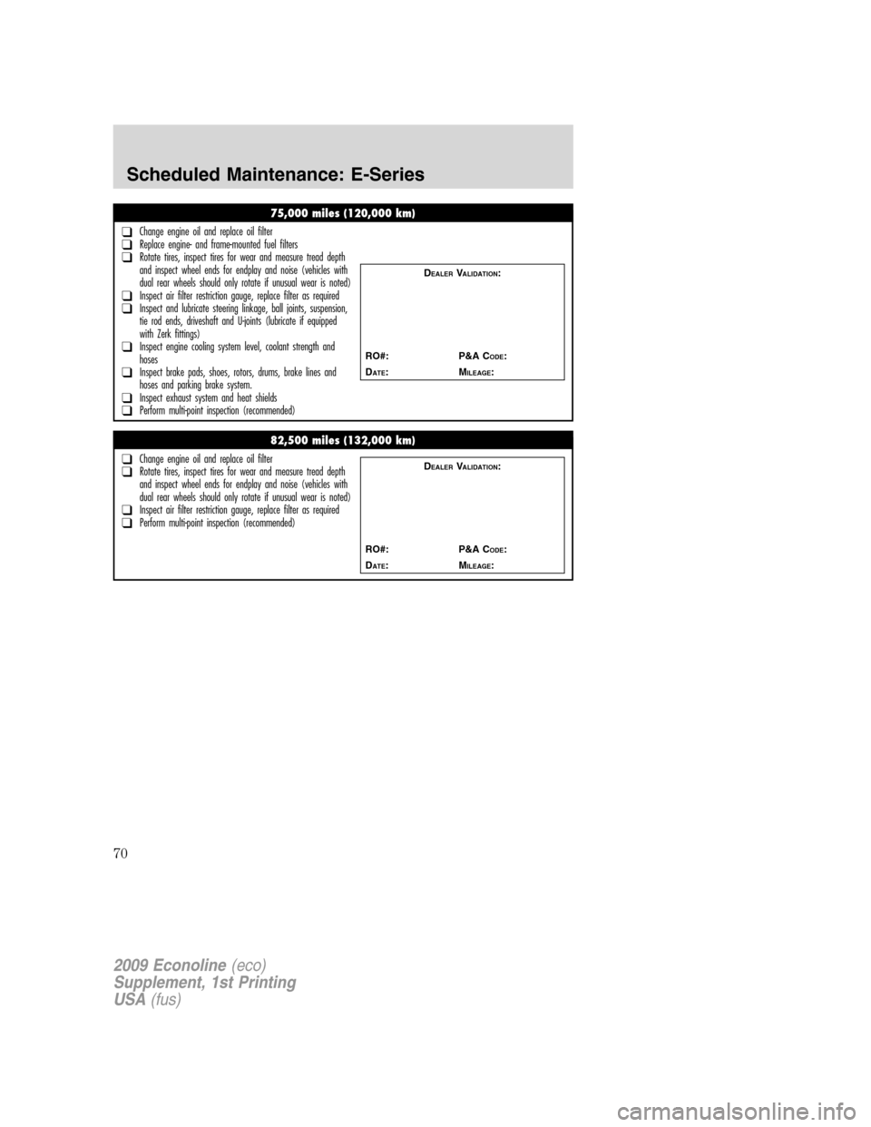 FORD SUPER DUTY 2009 2.G Diesel Supplement Manual 75,000 miles (120,000 km)
❑Change engine oil and replace oil filter❑Replace engine- and frame-mounted fuel filters❑Rotate tires, inspect tires for wear and measure tread depth
and inspect wheel FORD SUPER DUTY 2009 2.G Diesel Supplement Manual 75,000 miles (120,000 km)
❑Change engine oil and replace oil filter❑Replace engine- and frame-mounted fuel filters❑Rotate tires, inspect tires for wear and measure tread depth
and inspect wheel