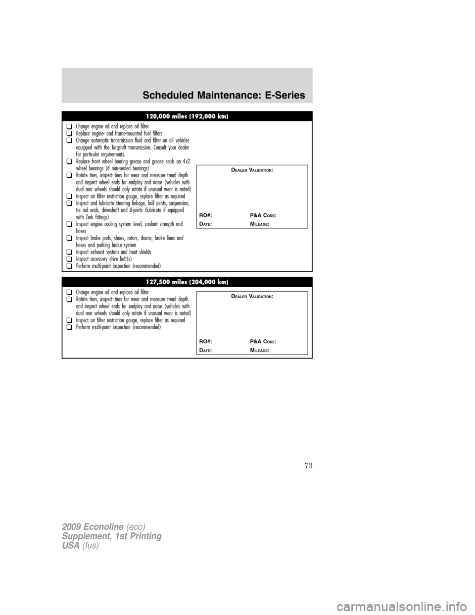 FORD SUPER DUTY 2009 2.G Diesel Supplement Manual 120,000 miles (192,000 km)
❑Change engine oil and replace oil filter❑Replace engine- and frame-mounted fuel filters❑Change automatic transmission fluid and filter on all vehicles
equipped with t FORD SUPER DUTY 2009 2.G Diesel Supplement Manual 120,000 miles (192,000 km)
❑Change engine oil and replace oil filter❑Replace engine- and frame-mounted fuel filters❑Change automatic transmission fluid and filter on all vehicles
equipped with t