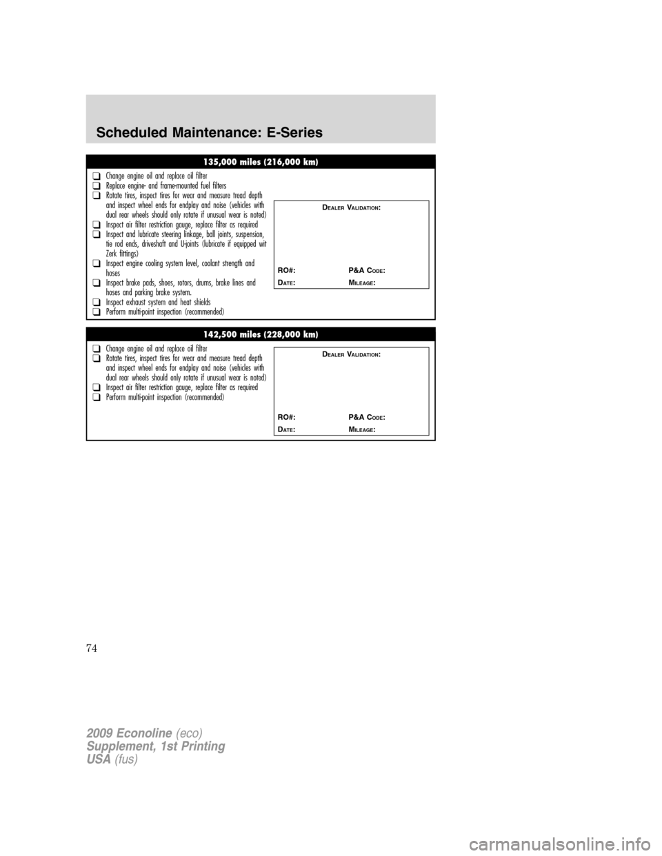 FORD SUPER DUTY 2009 2.G Diesel Supplement Manual 135,000 miles (216,000 km)
❑Change engine oil and replace oil filter❑Replace engine- and frame-mounted fuel filters❑Rotate tires, inspect tires for wear and measure tread depth
and inspect wheel FORD SUPER DUTY 2009 2.G Diesel Supplement Manual 135,000 miles (216,000 km)
❑Change engine oil and replace oil filter❑Replace engine- and frame-mounted fuel filters❑Rotate tires, inspect tires for wear and measure tread depth
and inspect wheel