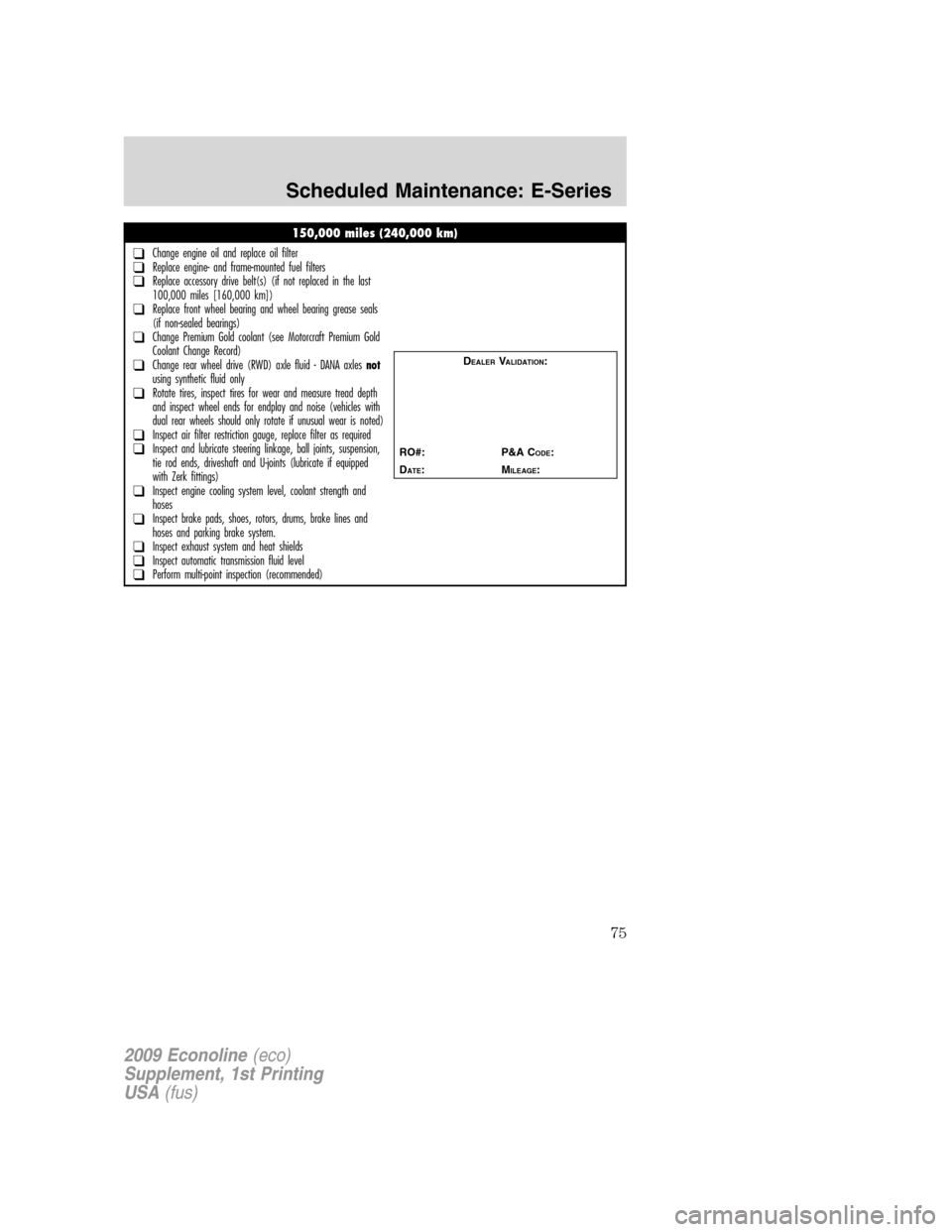 FORD SUPER DUTY 2009 2.G Diesel Supplement Manual 150,000 miles (240,000 km)
❑Change engine oil and replace oil filter❑Replace engine- and frame-mounted fuel filters❑Replace accessory drive belt(s) (if not replaced in the last
100,000 miles [16 FORD SUPER DUTY 2009 2.G Diesel Supplement Manual 150,000 miles (240,000 km)
❑Change engine oil and replace oil filter❑Replace engine- and frame-mounted fuel filters❑Replace accessory drive belt(s) (if not replaced in the last
100,000 miles [16