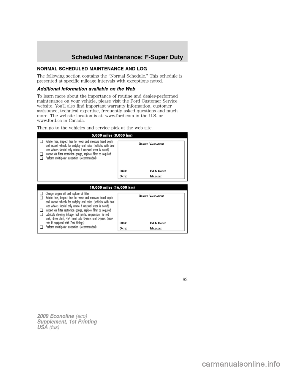 FORD SUPER DUTY 2009 2.G Diesel Supplement Manual NORMAL SCHEDULED MAINTENANCE AND LOG
The following section contains the “Normal Schedule.” This schedule is
presented at specific mileage intervals with exceptions noted.
Additional information av FORD SUPER DUTY 2009 2.G Diesel Supplement Manual NORMAL SCHEDULED MAINTENANCE AND LOG
The following section contains the “Normal Schedule.” This schedule is
presented at specific mileage intervals with exceptions noted.
Additional information av