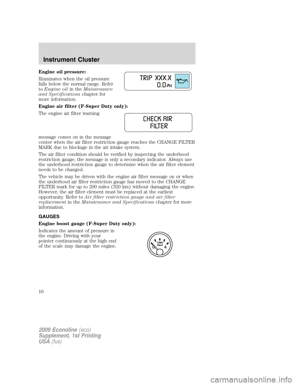 FORD SUPER DUTY 2009 2.G Diesel Supplement Manual Engine oil pressure:
Illuminates when the oil pressure
falls below the normal range. Refer
toEngine oilin theMaintenance
and Specificationschapter for
more information.
Engine air filter (F-Super Duty