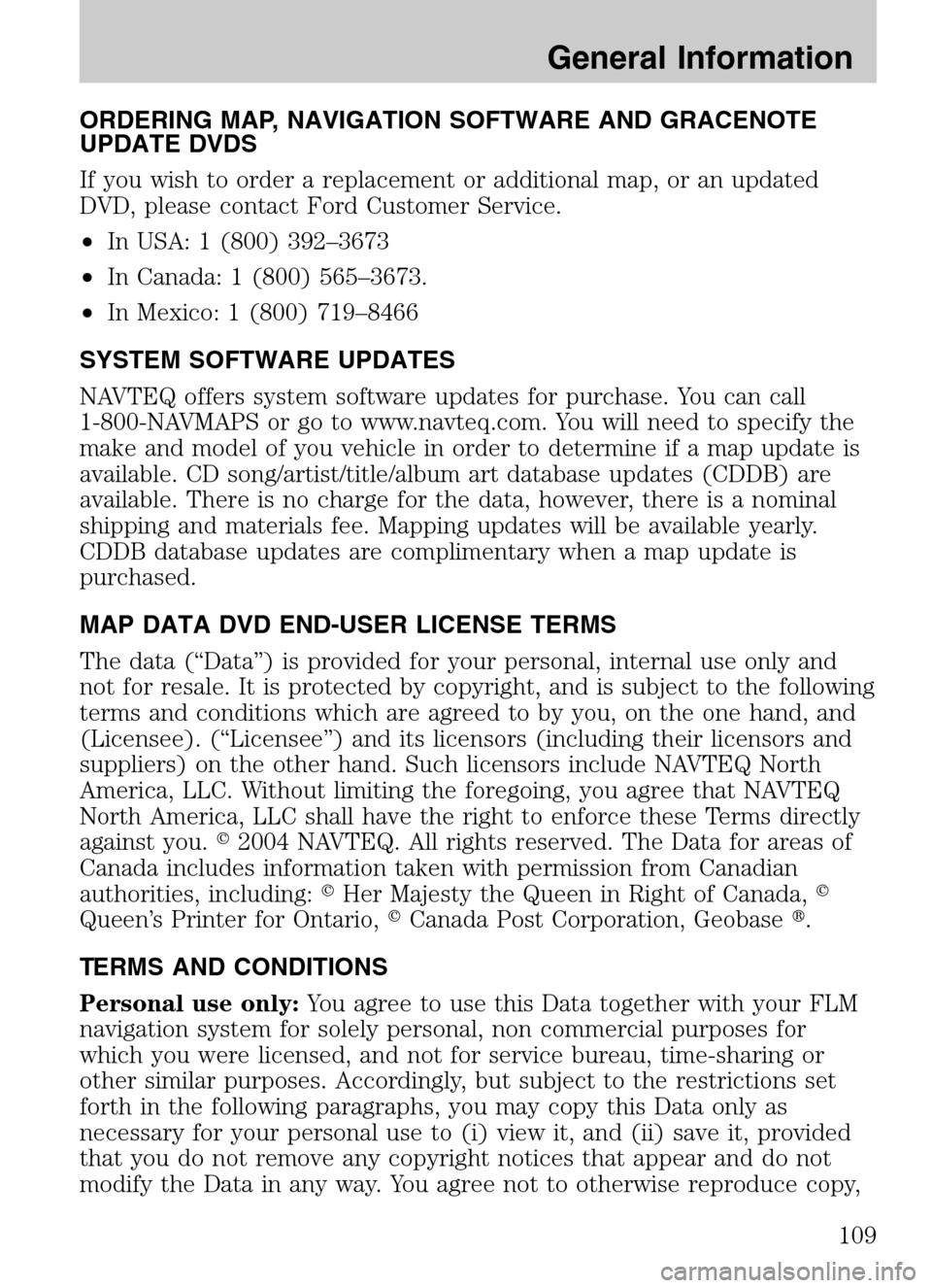 FORD SUPER DUTY 2009 2.G Navigation System Manual ORDERING MAP, NAVIGATION SOFTWARE AND GRACENOTE
UPDATE DVDS
If you wish to order a replacement or additional map, or an updated
DVD, please contact Ford Customer Service.
• In USA: 1 (800) 392 FORD SUPER DUTY 2009 2.G Navigation System Manual ORDERING MAP, NAVIGATION SOFTWARE AND GRACENOTE
UPDATE DVDS
If you wish to order a replacement or additional map, or an updated
DVD, please contact Ford Customer Service.
• In USA: 1 (800) 392
