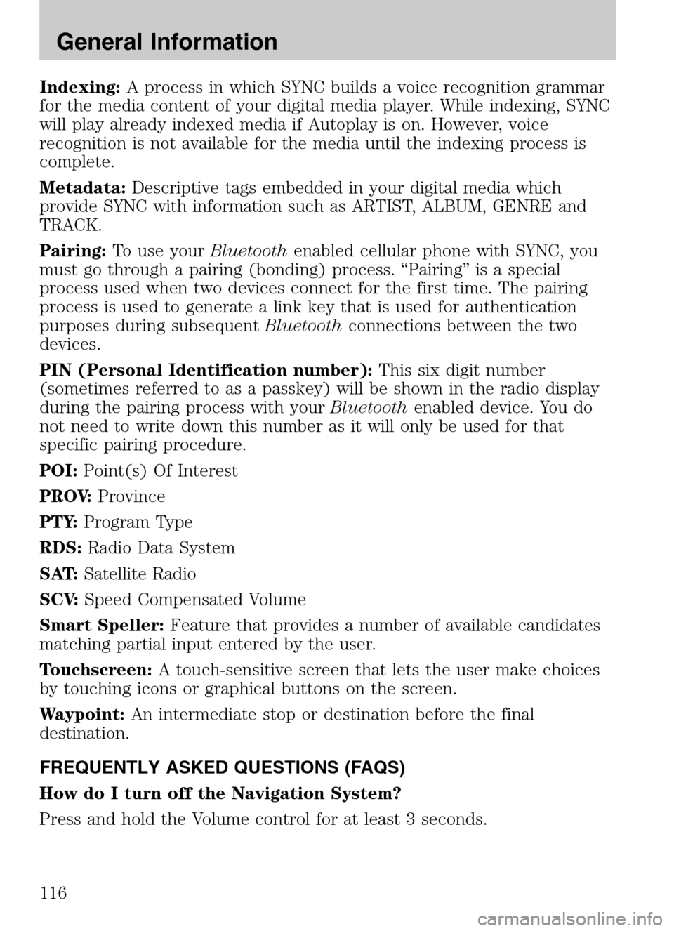 FORD SUPER DUTY 2009 2.G Navigation System Manual Indexing:A process in which SYNC builds a voice recognition grammar 
for the media content of your digital media player. While indexing, SYNC
will play already indexed media if Autoplay is on. However