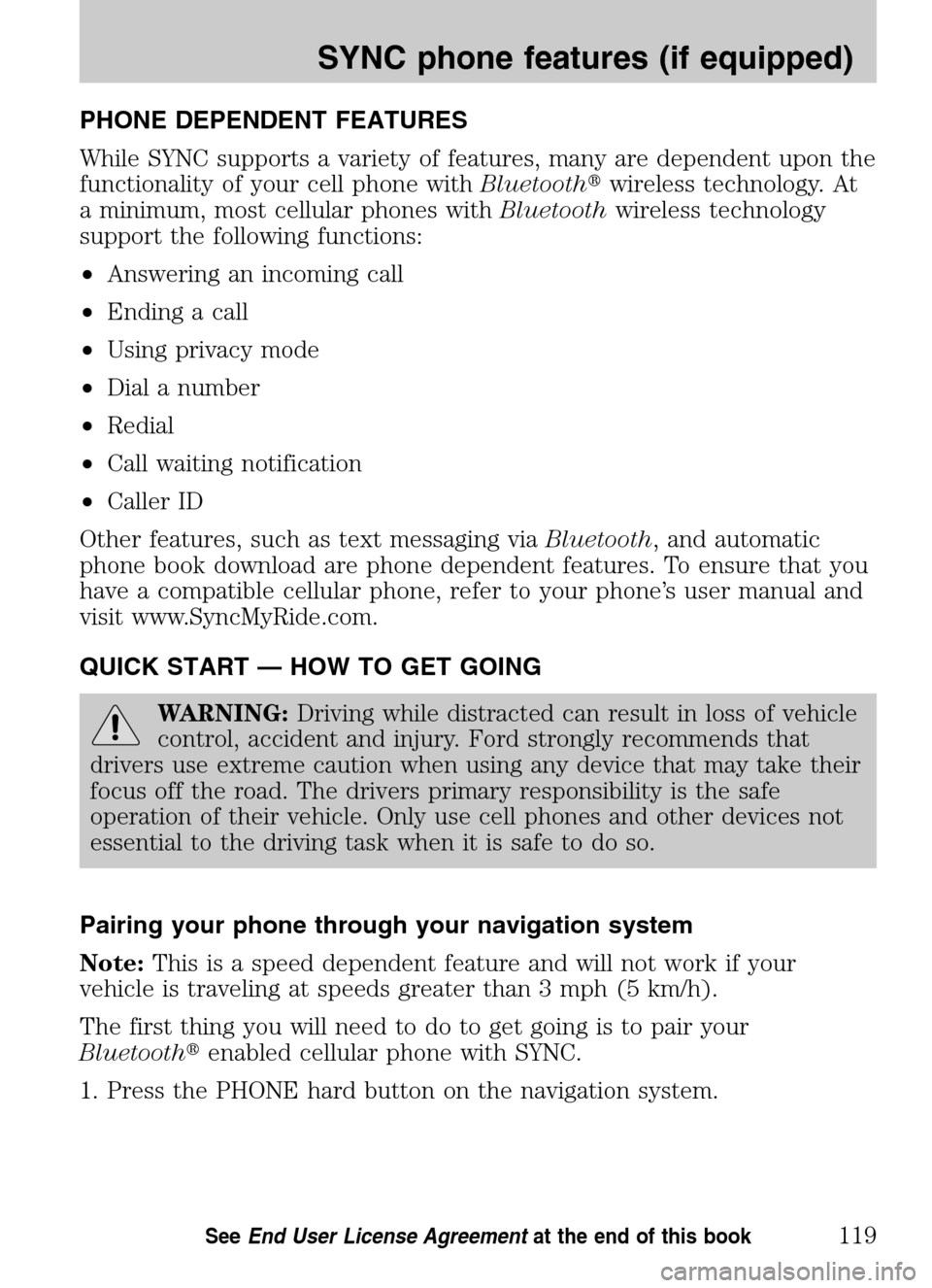 FORD SUPER DUTY 2009 2.G Navigation System Manual PHONE DEPENDENT FEATURES 
While SYNC supports a variety of features, many are dependent upon the 
functionality of your cell phone with Bluetoothwireless technology. At 
a minimum, most cellular phon