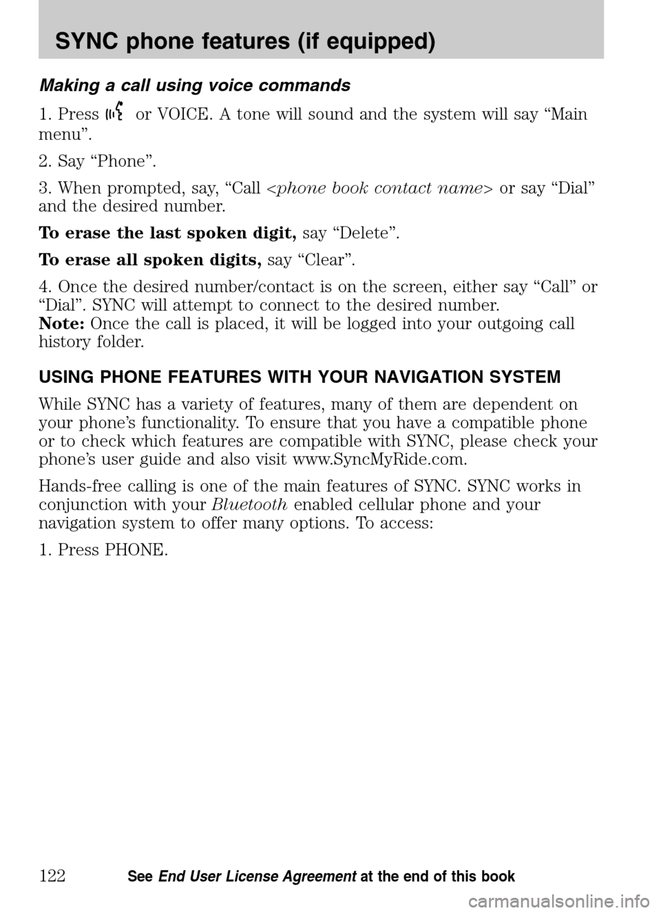 FORD SUPER DUTY 2009 2.G Navigation System Manual Making a call using voice commands 
1. Press
or VOICE. A tone will sound and the system will say “Main 
menu”. 
2. Say “Phone”.
3. When prompted, say, “Call <  phone book contact name> or sa