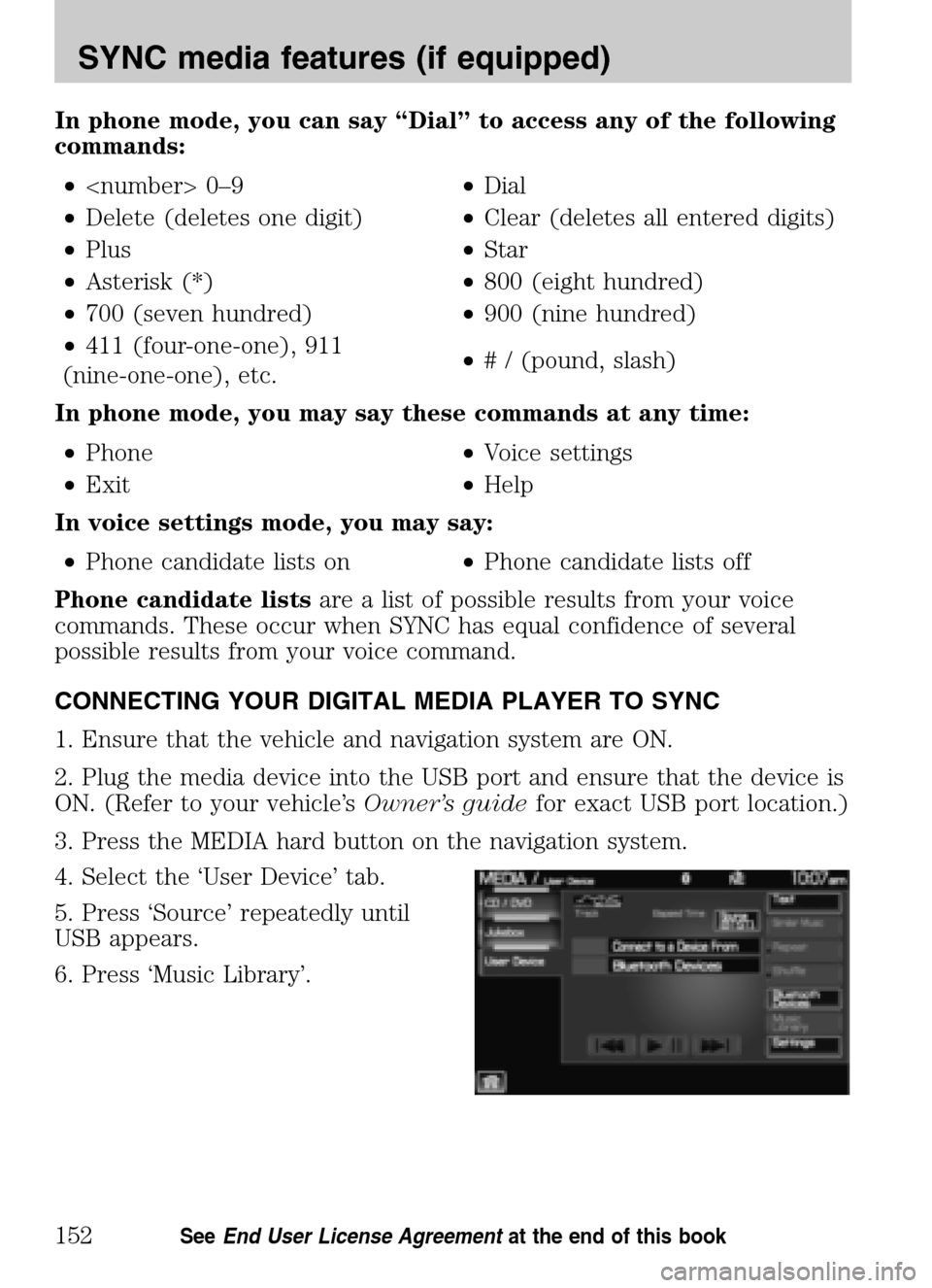 FORD SUPER DUTY 2009 2.G Navigation System Manual In phone mode, you can say “Dial” to access any of the following 
commands: •  <number> 0–9 •Dial 
•  Delete (deletes one digit) •Clear (deletes all entered digits) 
•  Plus •Star 
