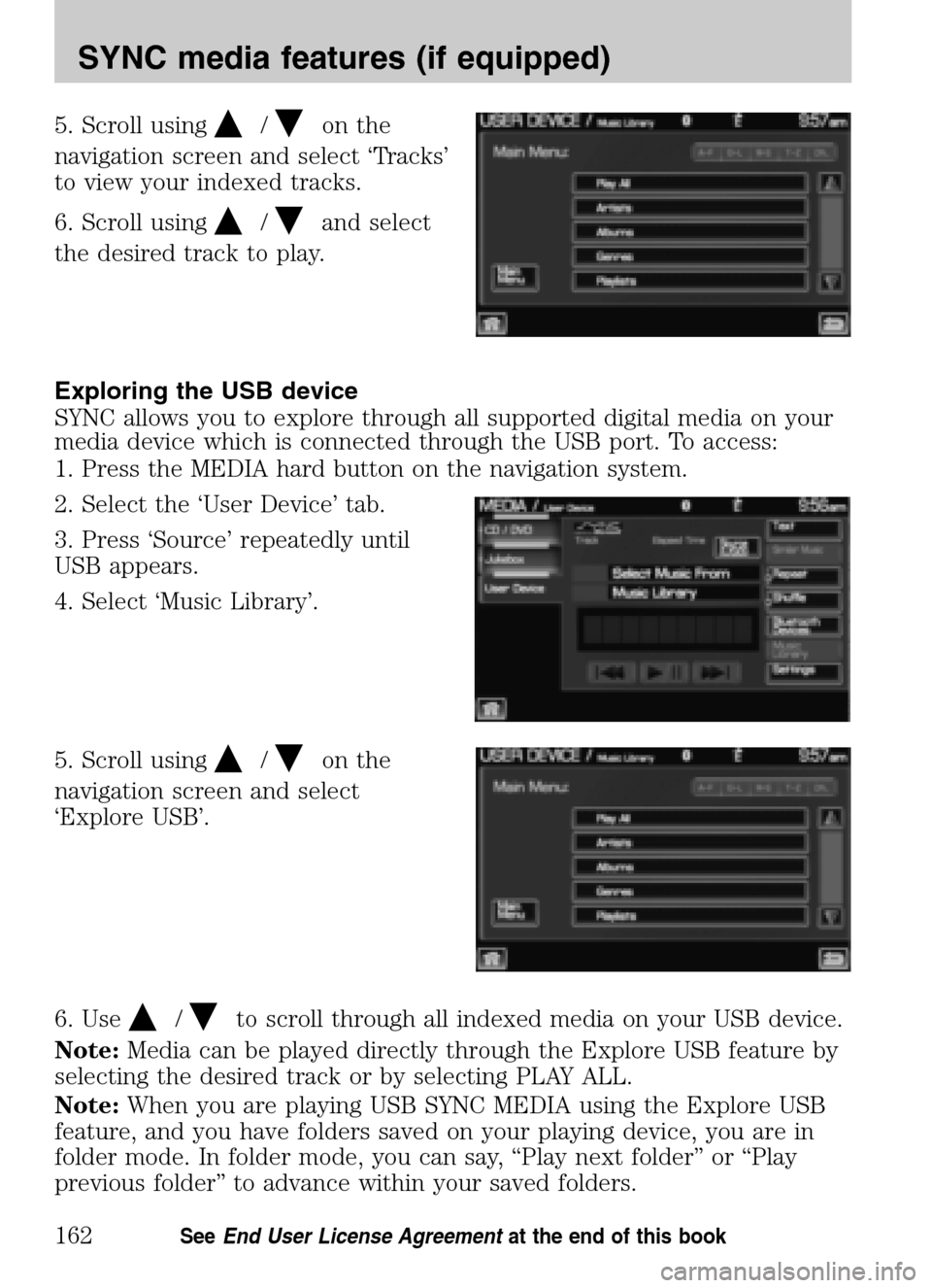 FORD SUPER DUTY 2009 2.G Navigation System Manual 5. Scroll using/on the
navigation screen and select ‘Tracks’
to view your indexed tracks.
6. Scroll using
/and select
the desired track to play.
Exploring the USB device
SYNC allows you to e FORD SUPER DUTY 2009 2.G Navigation System Manual 5. Scroll using/on the
navigation screen and select ‘Tracks’
to view your indexed tracks.
6. Scroll using
/and select
the desired track to play.
Exploring the USB device
SYNC allows you to e
