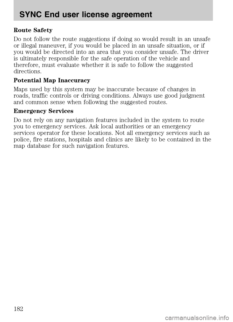 FORD SUPER DUTY 2009 2.G Navigation System Manual Route Safety 
Do not follow the route suggestions if doing so would result in an unsafe 
or illegal maneuver, if you would be placed in an unsafe situation, or if
you would be directed into an area th