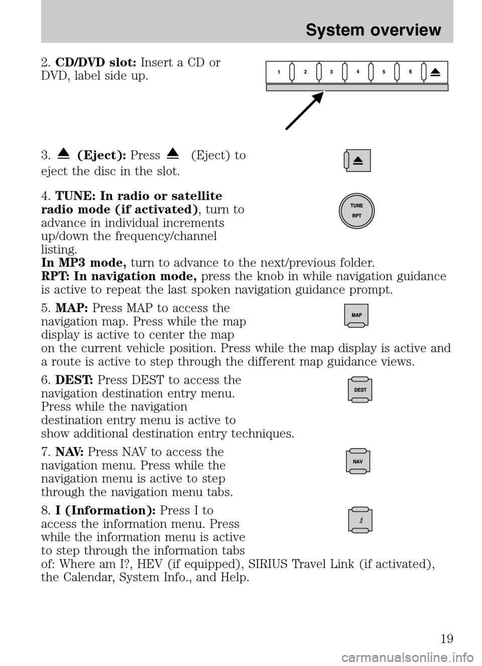 FORD SUPER DUTY 2009 2.G Navigation System Manual 2.CD/DVD slot: Insert a CD or
DVD, label side up.
3.
(Eject): Press(Eject) to
eject the disc in the slot.
4. TUNE: In radio or satellite
radio mode (if activated) , turn to
advance in individ FORD SUPER DUTY 2009 2.G Navigation System Manual 2.CD/DVD slot: Insert a CD or
DVD, label side up.
3.
(Eject): Press(Eject) to
eject the disc in the slot.
4. TUNE: In radio or satellite
radio mode (if activated) , turn to
advance in individ