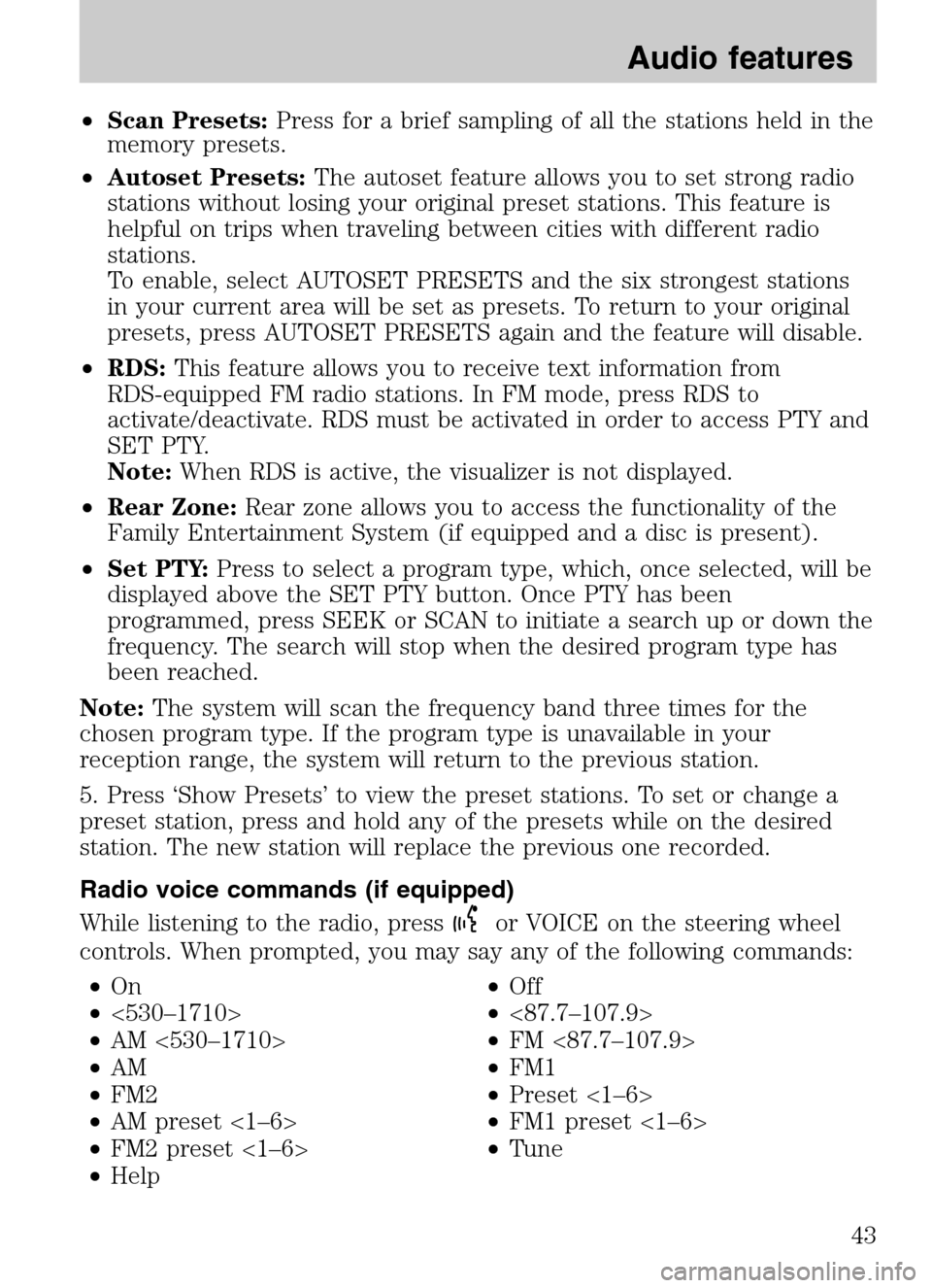 FORD SUPER DUTY 2009 2.G Navigation System Manual •Scan Presets: Press for a brief sampling of all the stations held in the 
memory presets. 
•  Autoset Presets: The autoset feature allows you to set strong radio 
stations without losing your ori