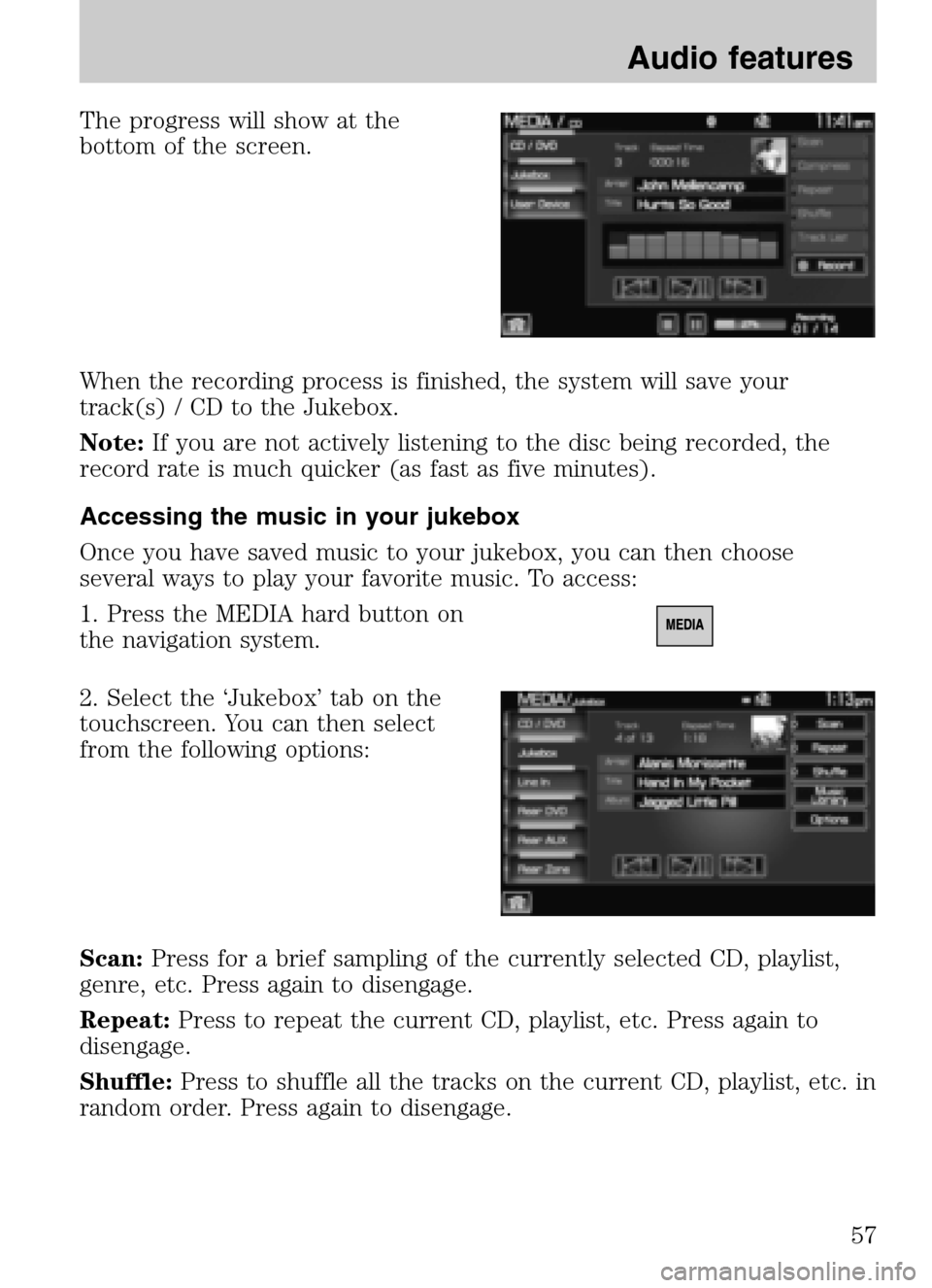 FORD SUPER DUTY 2009 2.G Navigation System Manual The progress will show at the
bottom of the screen.
When the recording process is finished, the system will save your
track(s) / CD to the Jukebox.
Note: If you are not actively listening to the d FORD SUPER DUTY 2009 2.G Navigation System Manual The progress will show at the
bottom of the screen.
When the recording process is finished, the system will save your
track(s) / CD to the Jukebox.
Note: If you are not actively listening to the d