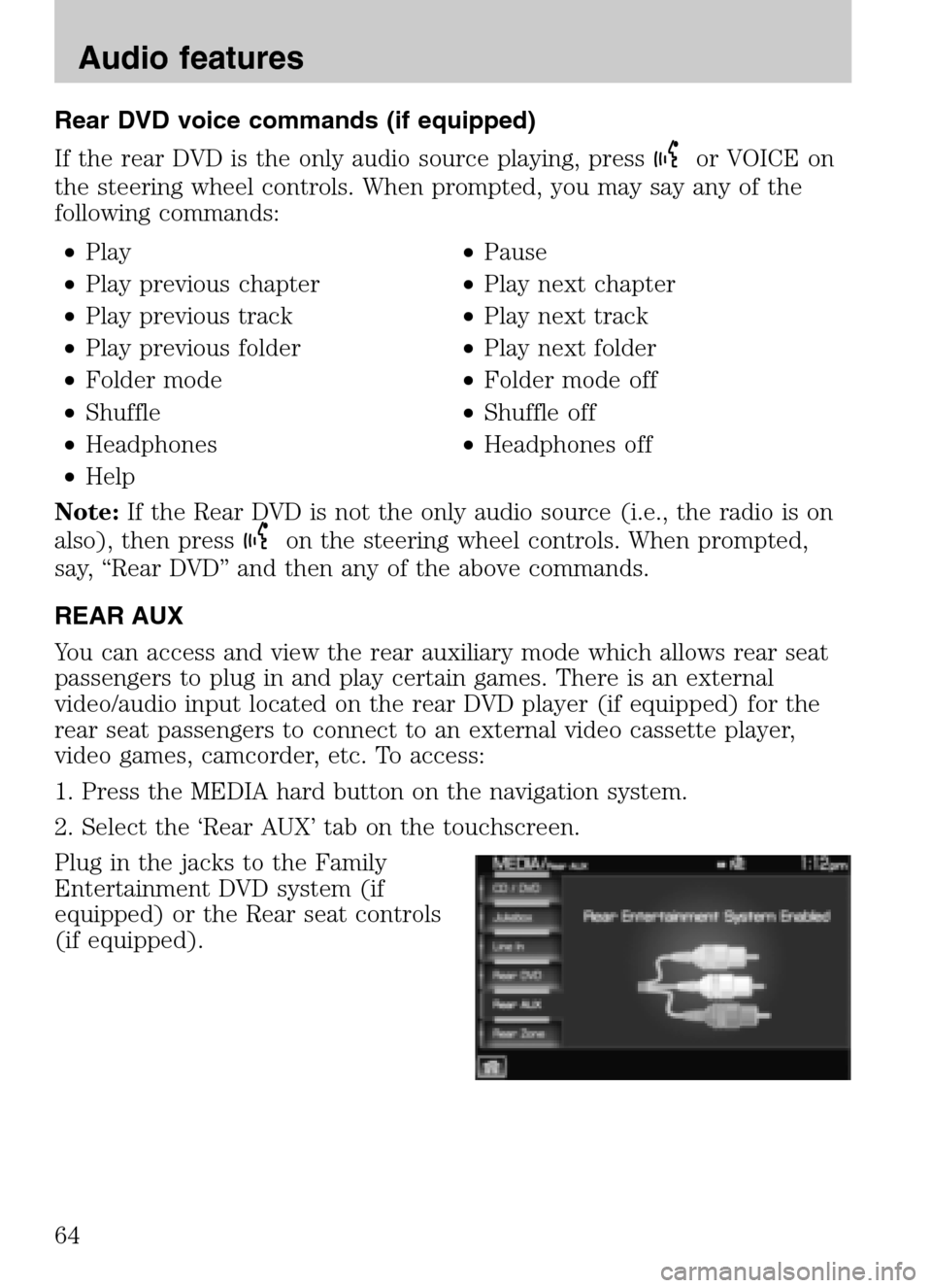 FORD SUPER DUTY 2009 2.G Navigation System Manual Rear DVD voice commands (if equipped) 
If the rear DVD is the only audio source playing, press
or VOICE on 
the steering wheel controls. When prompted, you may say any of the 
following commands: 
•