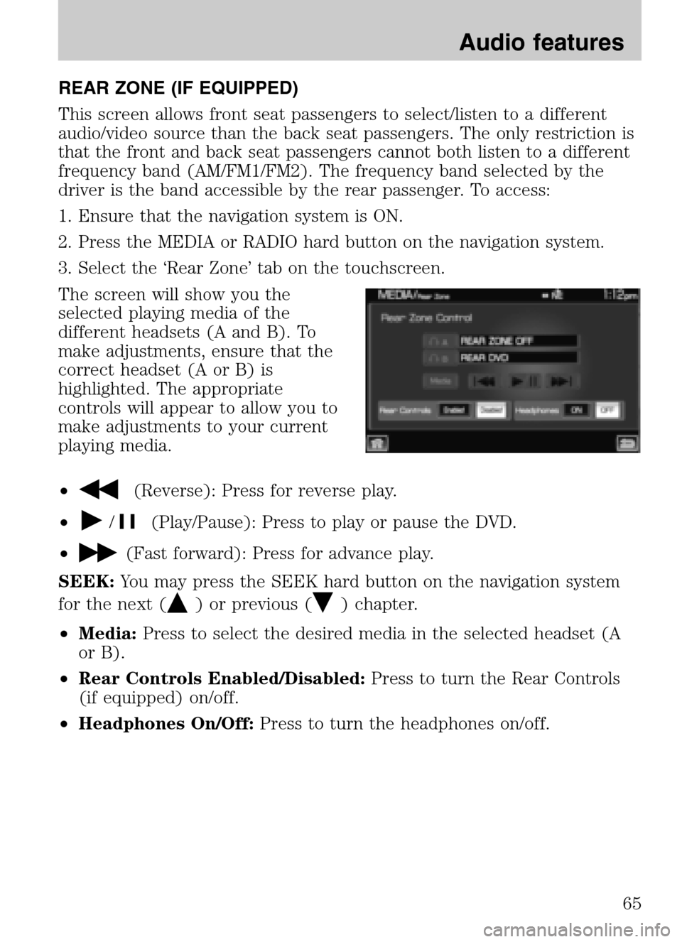 FORD SUPER DUTY 2009 2.G Navigation System Manual REAR ZONE (IF EQUIPPED) 
This screen allows front seat passengers to select/listen to a different 
audio/video source than the back seat passengers. The only restriction is
that the front and back sea
