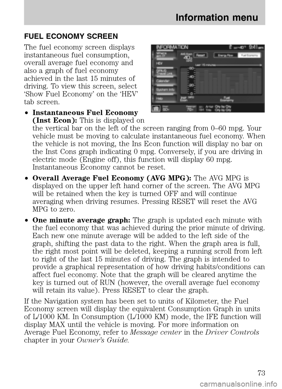 FORD SUPER DUTY 2009 2.G Navigation System Manual FUEL ECONOMY SCREEN
The fuel economy screen displays
instantaneous fuel consumption,
overall average fuel economy and
also a graph of fuel economy
achieved in the last 15 minutes of
driving. To view FORD SUPER DUTY 2009 2.G Navigation System Manual FUEL ECONOMY SCREEN
The fuel economy screen displays
instantaneous fuel consumption,
overall average fuel economy and
also a graph of fuel economy
achieved in the last 15 minutes of
driving. To view