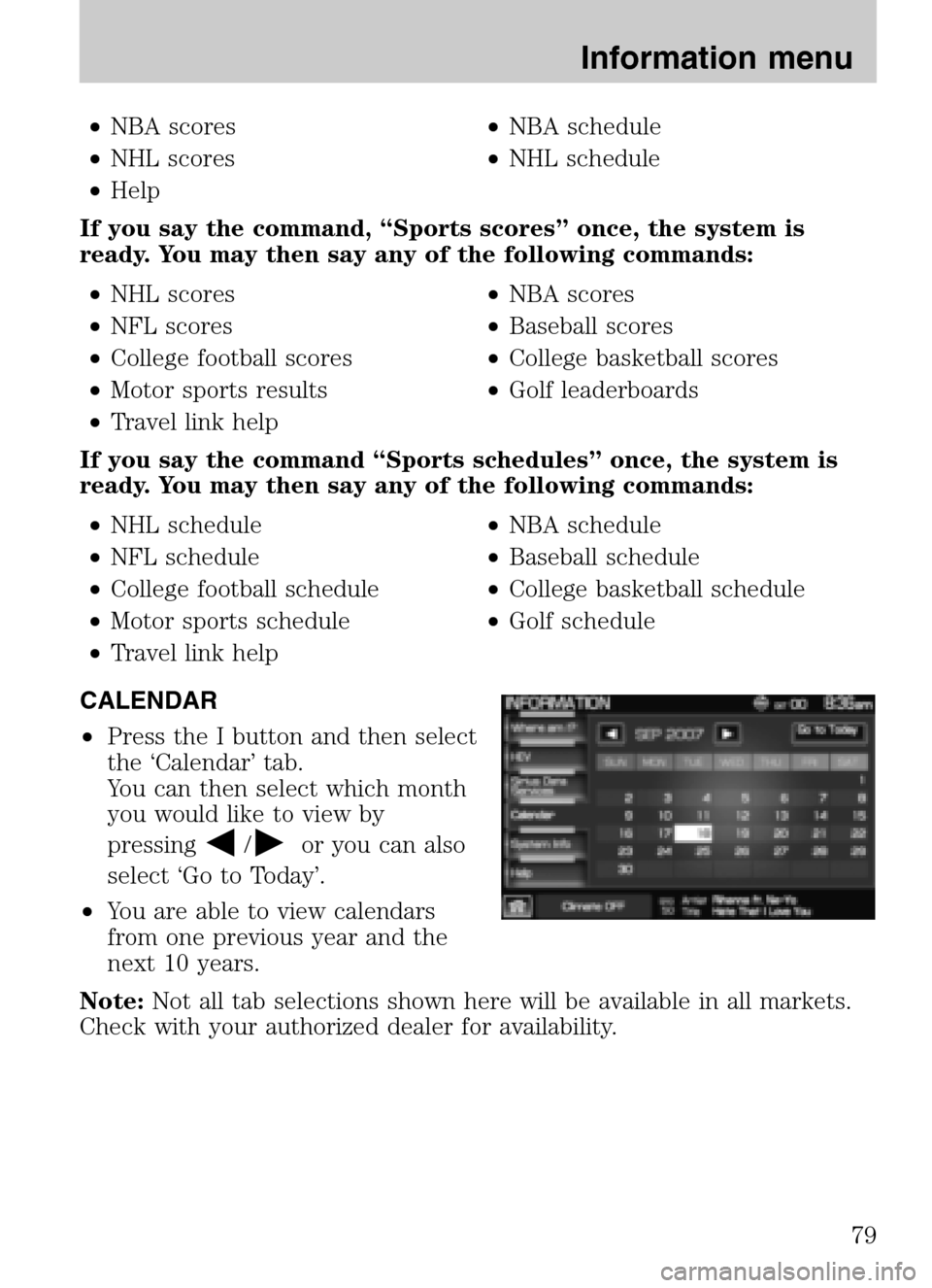 FORD SUPER DUTY 2009 2.G Navigation System Manual •NBA scores •NBA schedule
• NHL scores •NHL schedule
• Help
If you say the command, “Sports scores” once, the system is
ready. You may then say any of the following commands:
• FORD SUPER DUTY 2009 2.G Navigation System Manual •NBA scores •NBA schedule
• NHL scores •NHL schedule
• Help
If you say the command, “Sports scores” once, the system is
ready. You may then say any of the following commands:
•