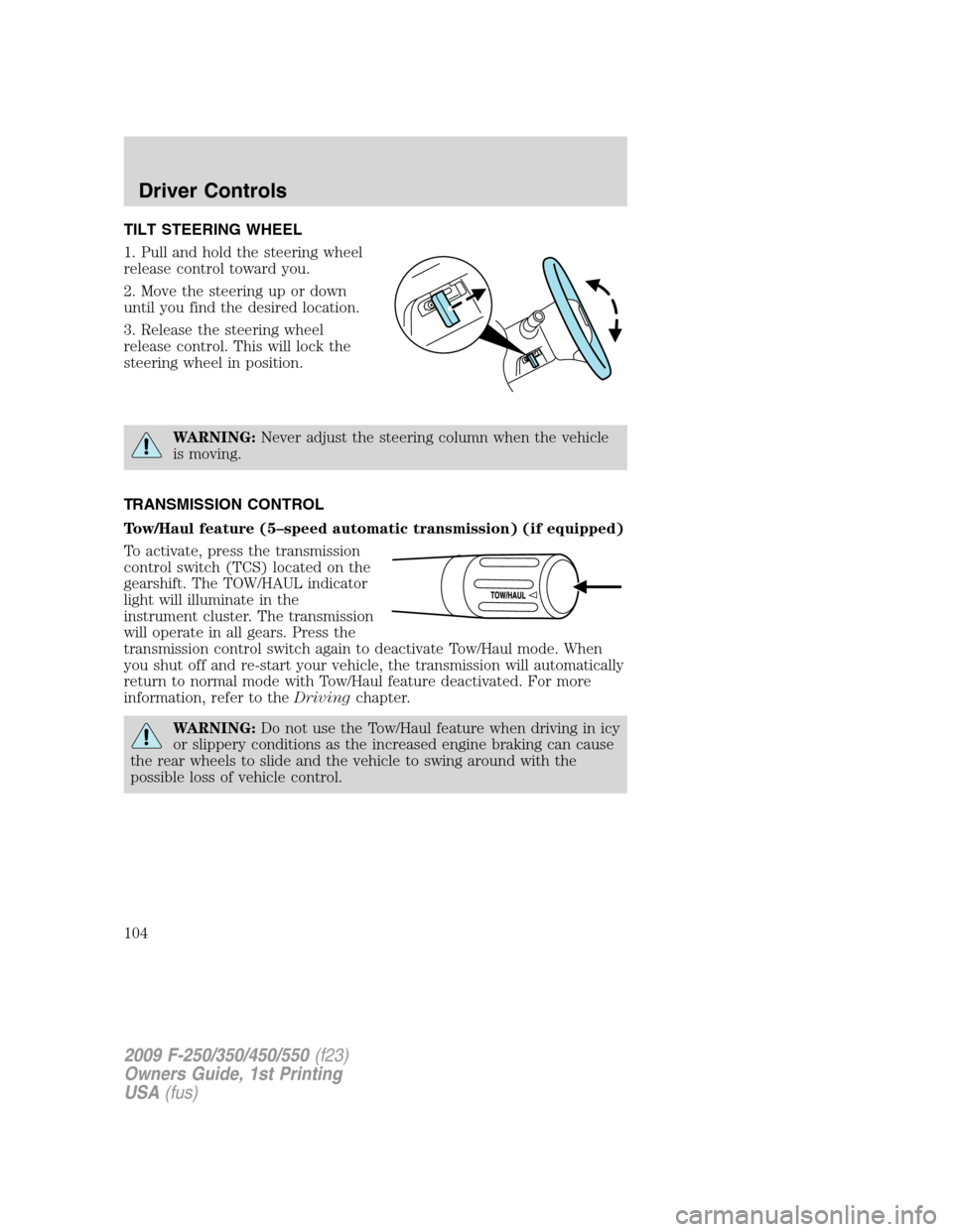 FORD SUPER DUTY 2009 2.G Owners Manual TILT STEERING WHEEL
1. Pull and hold the steering wheel
release control toward you.
2. Move the steering up or down
until you find the desired location.
3. Release the steering wheel
release control. FORD SUPER DUTY 2009 2.G Owners Manual TILT STEERING WHEEL
1. Pull and hold the steering wheel
release control toward you.
2. Move the steering up or down
until you find the desired location.
3. Release the steering wheel
release control.