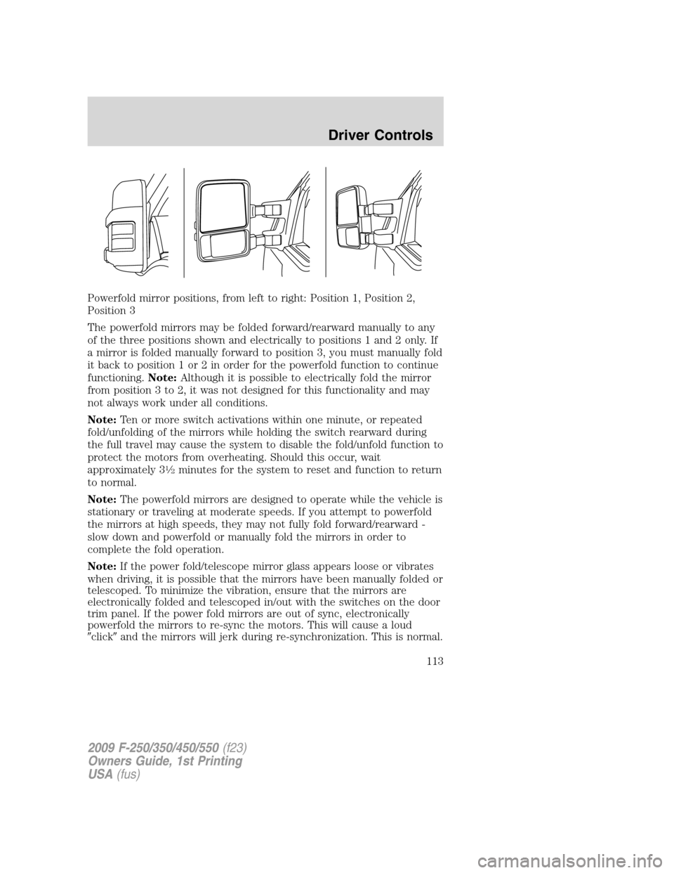 FORD SUPER DUTY 2009 2.G Owners Manual Powerfold mirror positions, from left to right: Position 1, Position 2,
Position 3
The powerfold mirrors may be folded forward/rearward manually to any
of the three positions shown and electrically to FORD SUPER DUTY 2009 2.G Owners Manual Powerfold mirror positions, from left to right: Position 1, Position 2,
Position 3
The powerfold mirrors may be folded forward/rearward manually to any
of the three positions shown and electrically to
