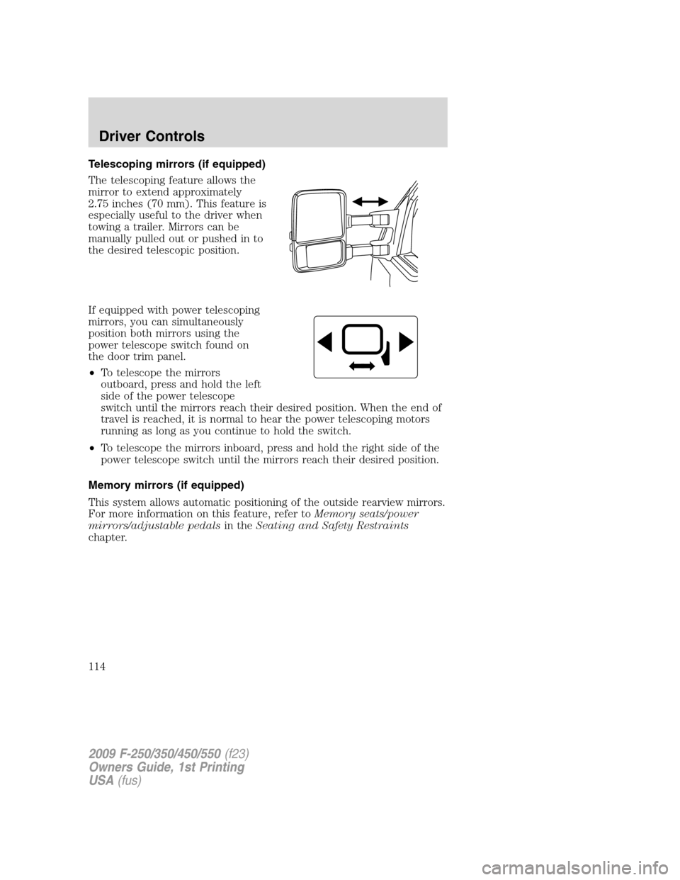 FORD SUPER DUTY 2009 2.G Owners Manual Telescoping mirrors (if equipped)
The telescoping feature allows the
mirror to extend approximately
2.75 inches (70 mm). This feature is
especially useful to the driver when
towing a trailer. Mirrors FORD SUPER DUTY 2009 2.G Owners Manual Telescoping mirrors (if equipped)
The telescoping feature allows the
mirror to extend approximately
2.75 inches (70 mm). This feature is
especially useful to the driver when
towing a trailer. Mirrors