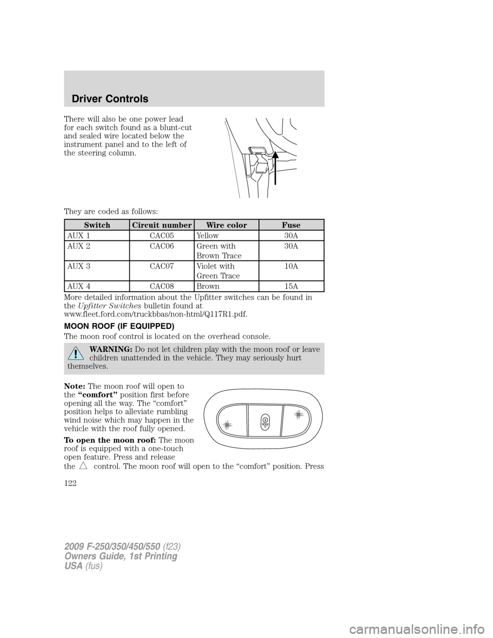 FORD SUPER DUTY 2009 2.G Owners Manual There will also be one power lead
for each switch found as a blunt-cut
and sealed wire located below the
instrument panel and to the left of
the steering column.
They are coded as follows:
Switch Circ