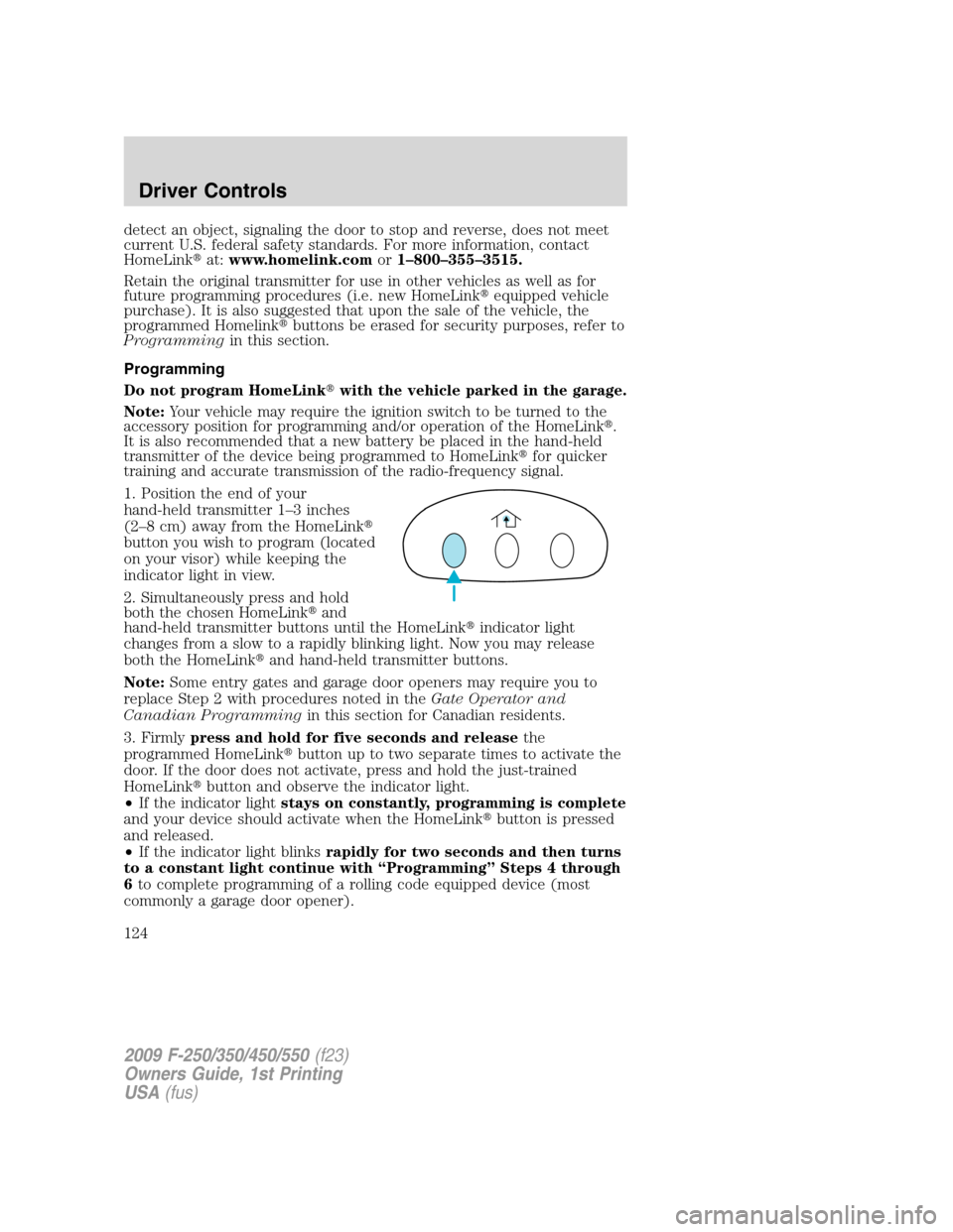 FORD SUPER DUTY 2009 2.G Owners Manual detect an object, signaling the door to stop and reverse, does not meet
current U.S. federal safety standards. For more information, contact
HomeLinkat:www.homelink.comor1–800–355–3515.
Retain 