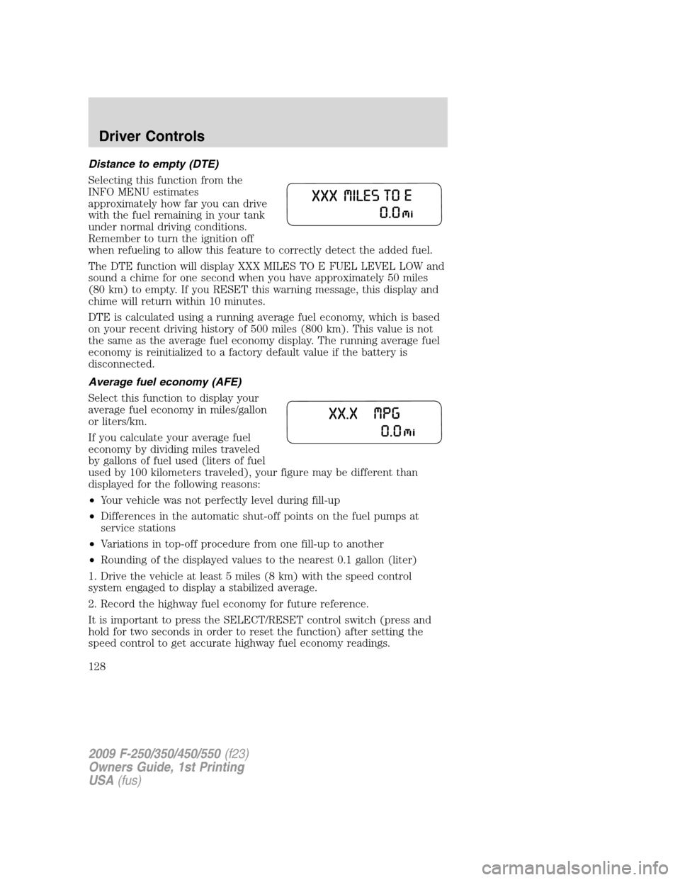 FORD SUPER DUTY 2009 2.G Owners Manual Distance to empty (DTE)
Selecting this function from the
INFO MENU estimates
approximately how far you can drive
with the fuel remaining in your tank
under normal driving conditions.
Remember to turn 