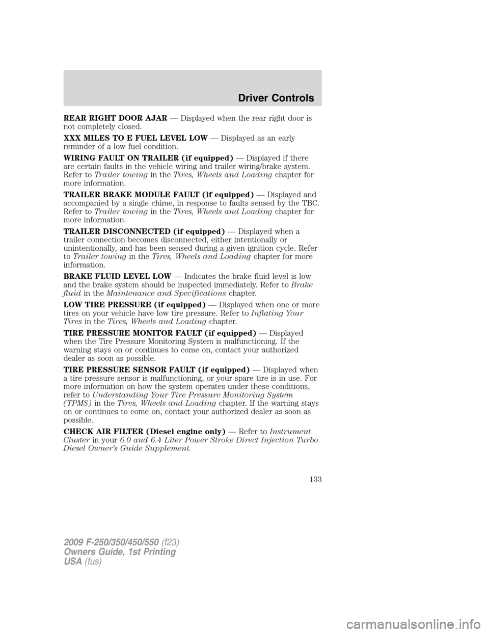 FORD SUPER DUTY 2009 2.G Owners Manual REAR RIGHT DOOR AJAR— Displayed when the rear right door is
not completely closed.
XXX MILES TO E FUEL LEVEL LOW— Displayed as an early
reminder of a low fuel condition.
WIRING FAULT ON TRAILER (i FORD SUPER DUTY 2009 2.G Owners Manual REAR RIGHT DOOR AJAR— Displayed when the rear right door is
not completely closed.
XXX MILES TO E FUEL LEVEL LOW— Displayed as an early
reminder of a low fuel condition.
WIRING FAULT ON TRAILER (i