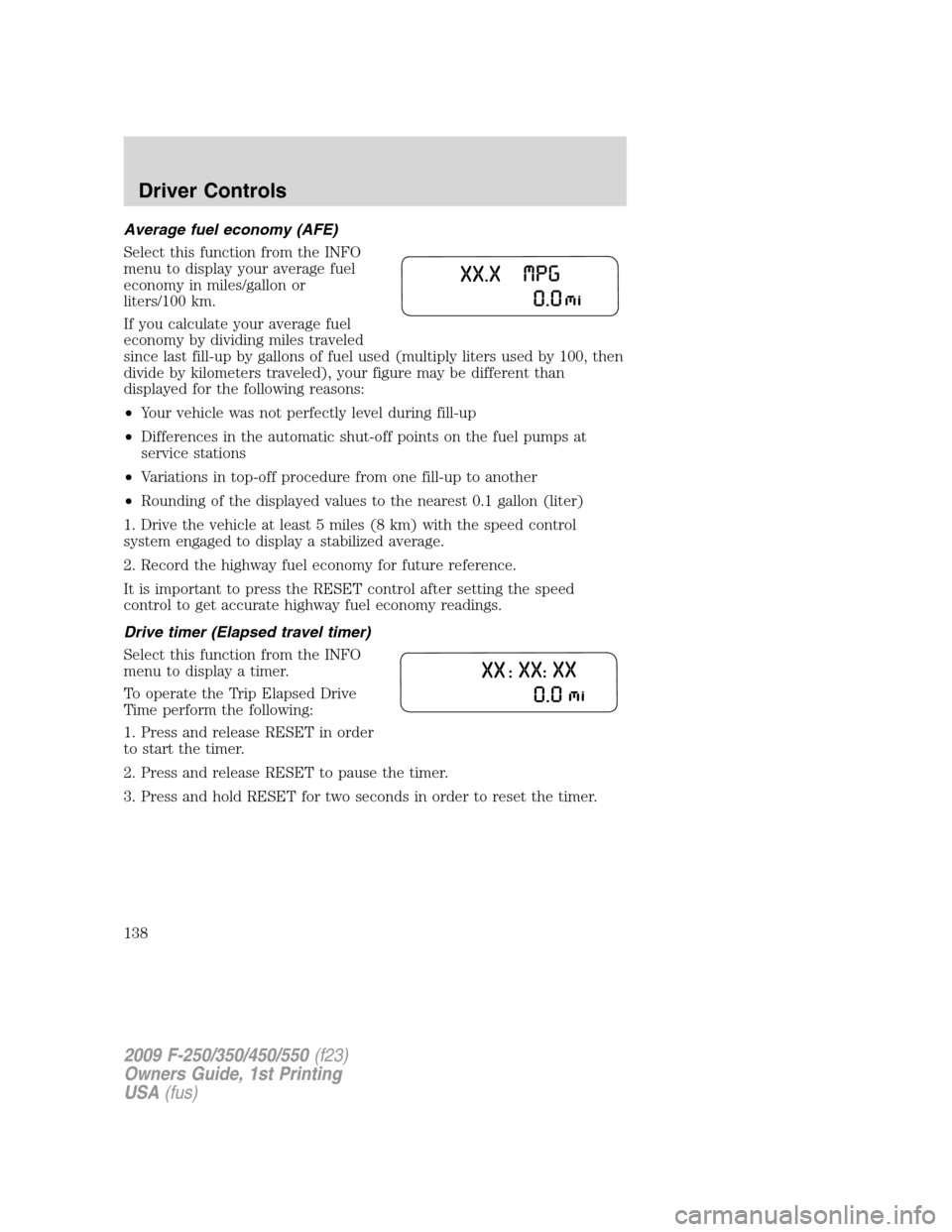 FORD SUPER DUTY 2009 2.G Owners Manual Average fuel economy (AFE)
Select this function from the INFO
menu to display your average fuel
economy in miles/gallon or
liters/100 km.
If you calculate your average fuel
economy by dividing miles t FORD SUPER DUTY 2009 2.G Owners Manual Average fuel economy (AFE)
Select this function from the INFO
menu to display your average fuel
economy in miles/gallon or
liters/100 km.
If you calculate your average fuel
economy by dividing miles t