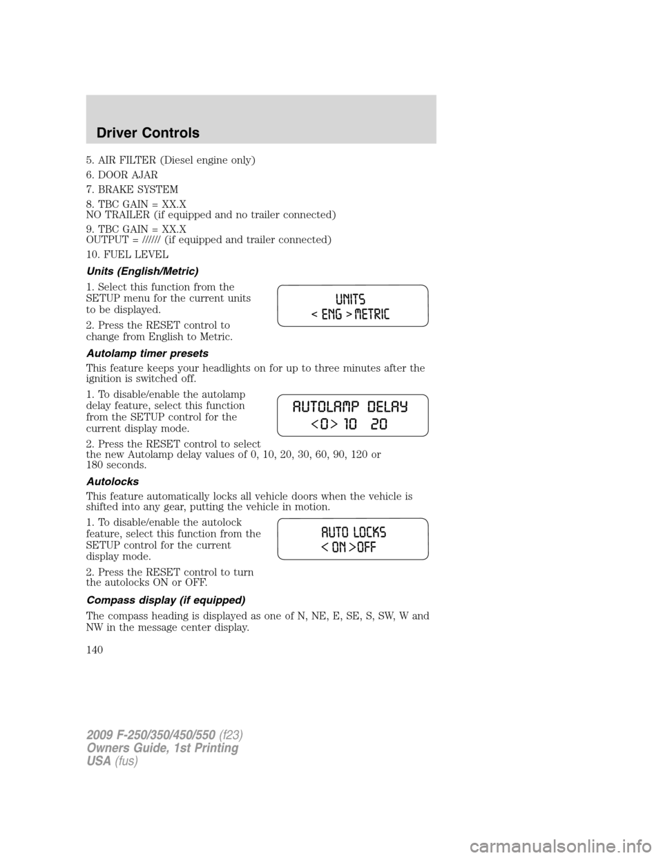 FORD SUPER DUTY 2009 2.G Owners Manual 5. AIR FILTER (Diesel engine only)
6. DOOR AJAR
7. BRAKE SYSTEM
8. TBC GAIN = XX.X
NO TRAILER (if equipped and no trailer connected)
9. TBC GAIN = XX.X
OUTPUT = ////// (if equipped and trailer connect FORD SUPER DUTY 2009 2.G Owners Manual 5. AIR FILTER (Diesel engine only)
6. DOOR AJAR
7. BRAKE SYSTEM
8. TBC GAIN = XX.X
NO TRAILER (if equipped and no trailer connected)
9. TBC GAIN = XX.X
OUTPUT = ////// (if equipped and trailer connect