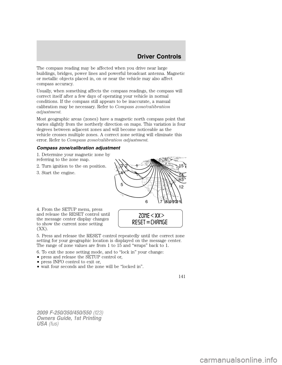 FORD SUPER DUTY 2009 2.G Owners Manual The compass reading may be affected when you drive near large
buildings, bridges, power lines and powerful broadcast antenna. Magnetic
or metallic objects placed in, on or near the vehicle may also af FORD SUPER DUTY 2009 2.G Owners Manual The compass reading may be affected when you drive near large
buildings, bridges, power lines and powerful broadcast antenna. Magnetic
or metallic objects placed in, on or near the vehicle may also af