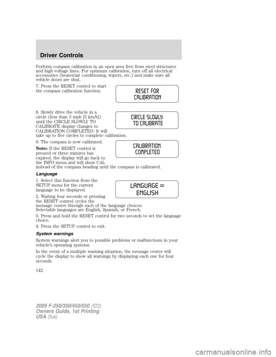 FORD SUPER DUTY 2009 2.G Owners Manual Perform compass calibration in an open area free from steel structures
and high voltage lines. For optimum calibration, turn off all electrical
accessories (heater/air conditioning, wipers, etc.) and FORD SUPER DUTY 2009 2.G Owners Manual Perform compass calibration in an open area free from steel structures
and high voltage lines. For optimum calibration, turn off all electrical
accessories (heater/air conditioning, wipers, etc.) and
